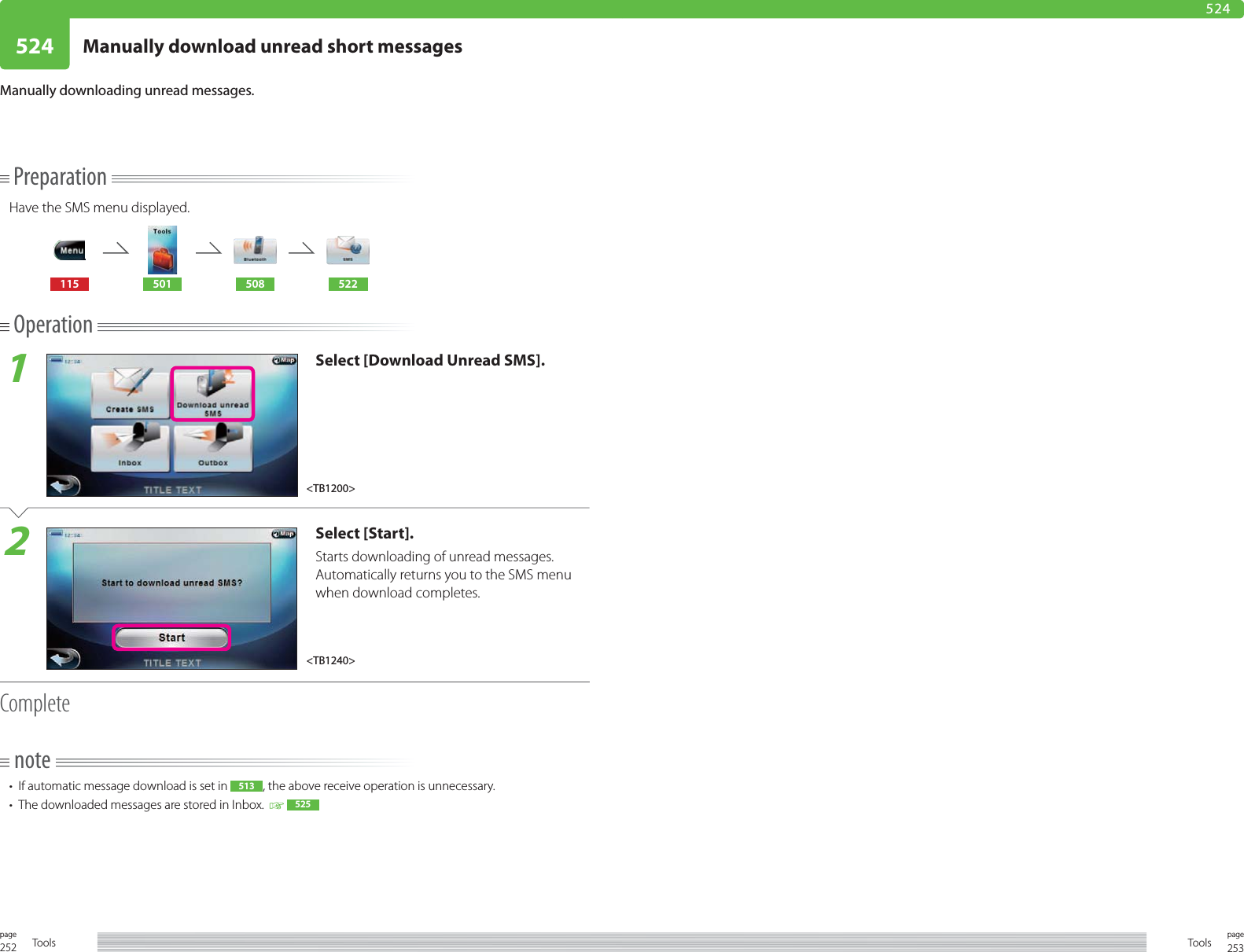 252page Tools 253pageTools524 Manually download unread short messages524PreparationHave the SMS menu displayed.115 501 508 522Operation1Select [Download Unread SMS].2Select [Start].Starts downloading of unread messages.Automatically returns you to the SMS menu when download completes.Completenote•  If automatic message download is set in  513 , the above receive operation is unnecessary.•  The downloaded messages are stored in Inbox.    525Manually downloading unread messages.&lt;TB1200&gt;&lt;TB1240&gt;