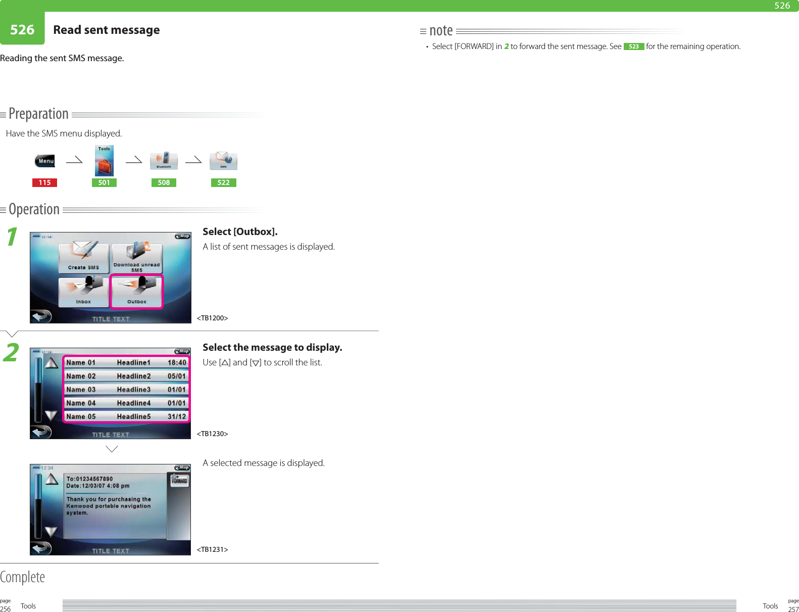 256page Tools 257pageTools526 Read sent message 526PreparationHave the SMS menu displayed.115 501 508 522Operation1Select [Outbox].A list of sent messages is displayed. 2Select the message to display. Use [ ] and [ ] to scroll the list.A selected message is displayed. CompleteReading the sent SMS message.note•  Select [FORWARD] in 2 to forward the sent message. See  523  for the remaining operation.&lt;TB1200&gt;&lt;TB1230&gt;&lt;TB1231&gt;