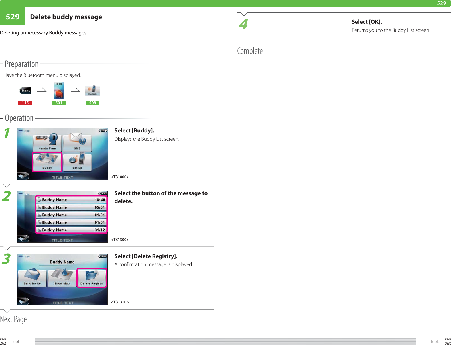 262page Tools 263pageTools529 Delete buddy message 529PreparationHave the Bluetooth menu displayed.115 501 508Operation1Select [Buddy].Displays the Buddy List screen.2Select the button of the message to delete.3Select [Delete Registry].A confirmation message is displayed.Next PageDeleting unnecessary Buddy messages.4Select [OK].Returns you to the Buddy List screen.Complete&lt;TB1000&gt;&lt;TB1300&gt;&lt;TB1310&gt;