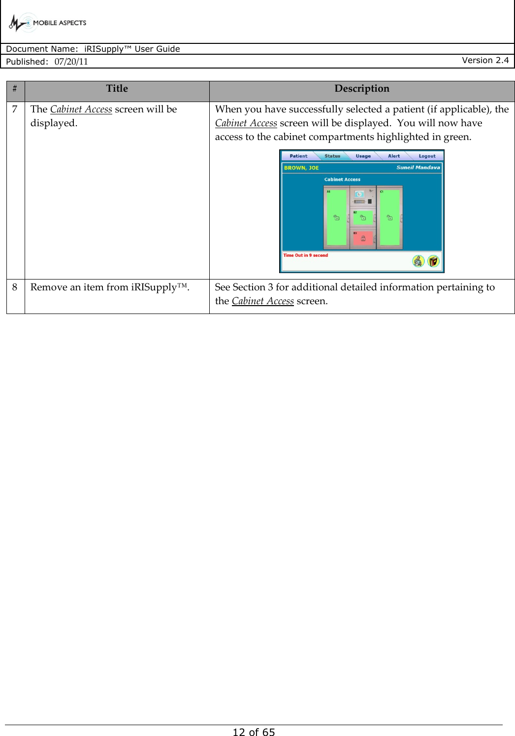      Document Name:  iRISupply™ User Guide Published:  07/20/11 Version 2.4  12 of 65 # Title Description 7 The Cabinet Access screen will be displayed. When you have successfully selected a patient (if applicable), the Cabinet Access screen will be displayed.  You will now have access to the cabinet compartments highlighted in green.  8 Remove an item from iRISupply™. See Section 3 for additional detailed information pertaining to the Cabinet Access screen.  