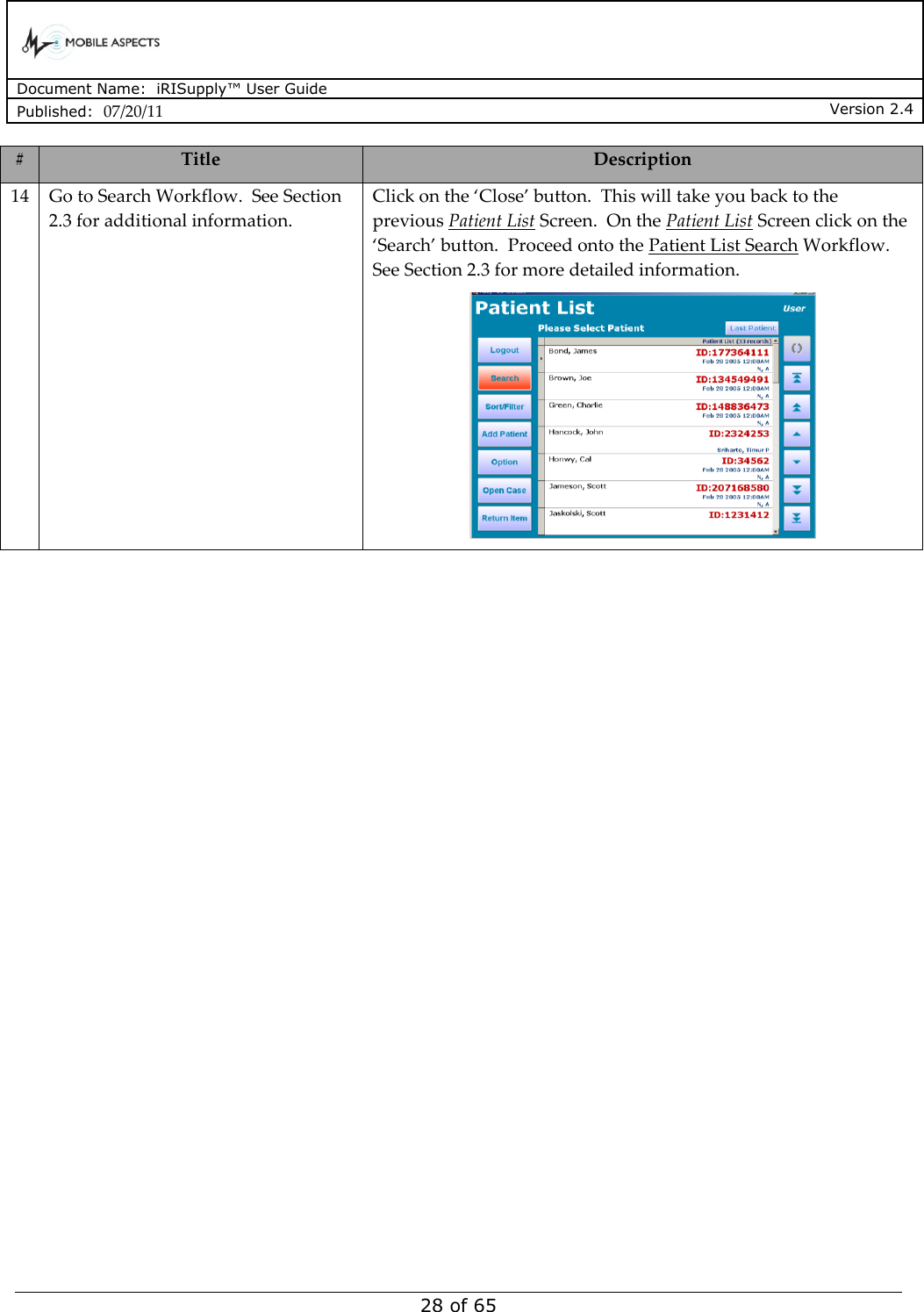      Document Name:  iRISupply™ User Guide Published:  07/20/11 Version 2.4  28 of 65 # Title Description 14 Go to Search Workflow.  See Section 2.3 for additional information. Click on the ‘Close’ button.  This will take you back to the previous Patient List Screen.  On the Patient List Screen click on the ‘Search’ button.  Proceed onto the Patient List Search Workflow.  See Section 2.3 for more detailed information.   