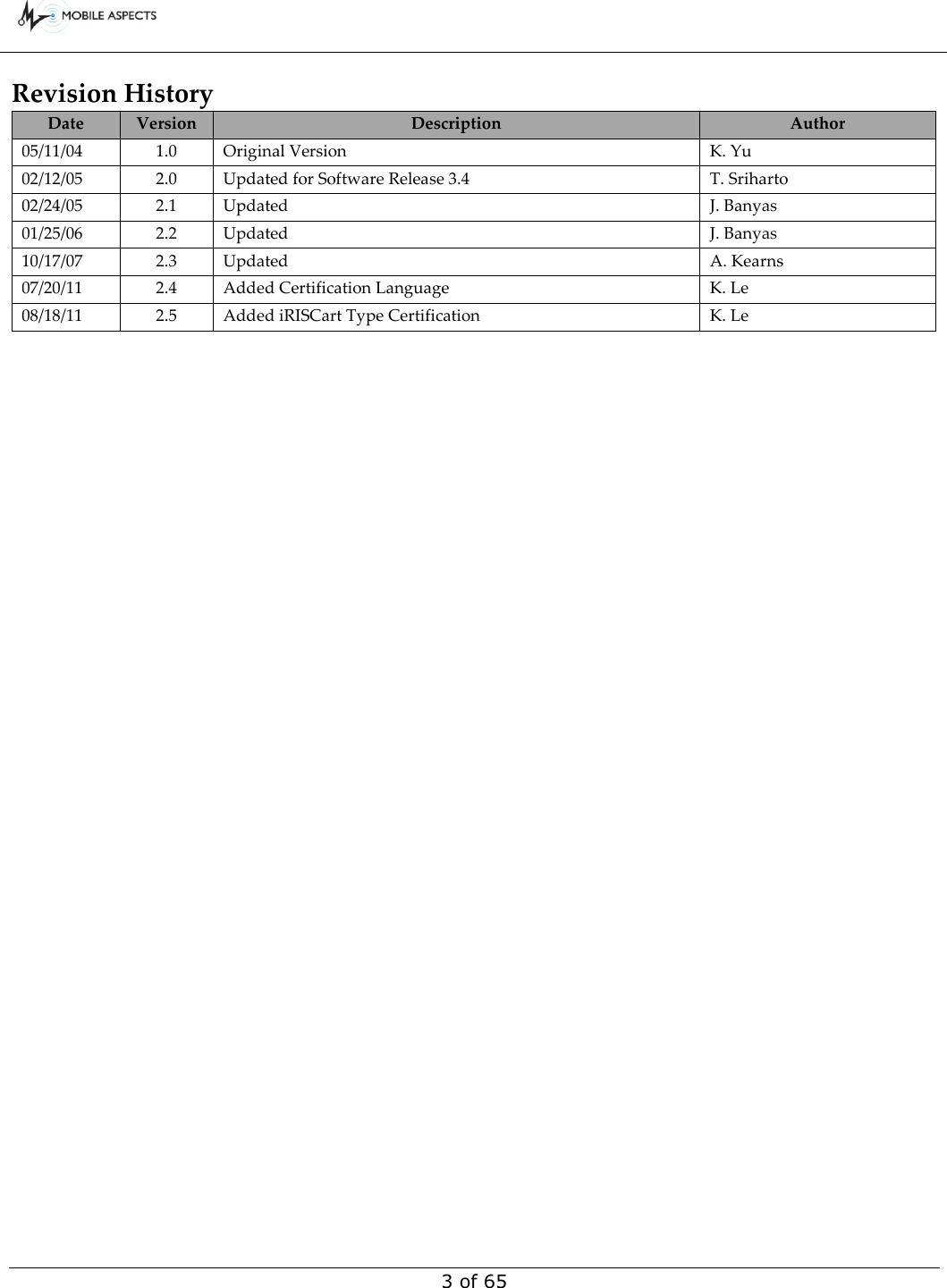        3 of 65 Revision History Date Version Description Author 05/11/04 1.0 Original Version K. Yu 02/12/05 2.0 Updated for Software Release 3.4  T. Sriharto 02/24/05 2.1 Updated J. Banyas 01/25/06 2.2 Updated J. Banyas 10/17/07 2.3 Updated A. Kearns 07/20/11 2.4 Added Certification Language K. Le 08/18/11 2.5 Added iRISCart Type Certification K. Le 