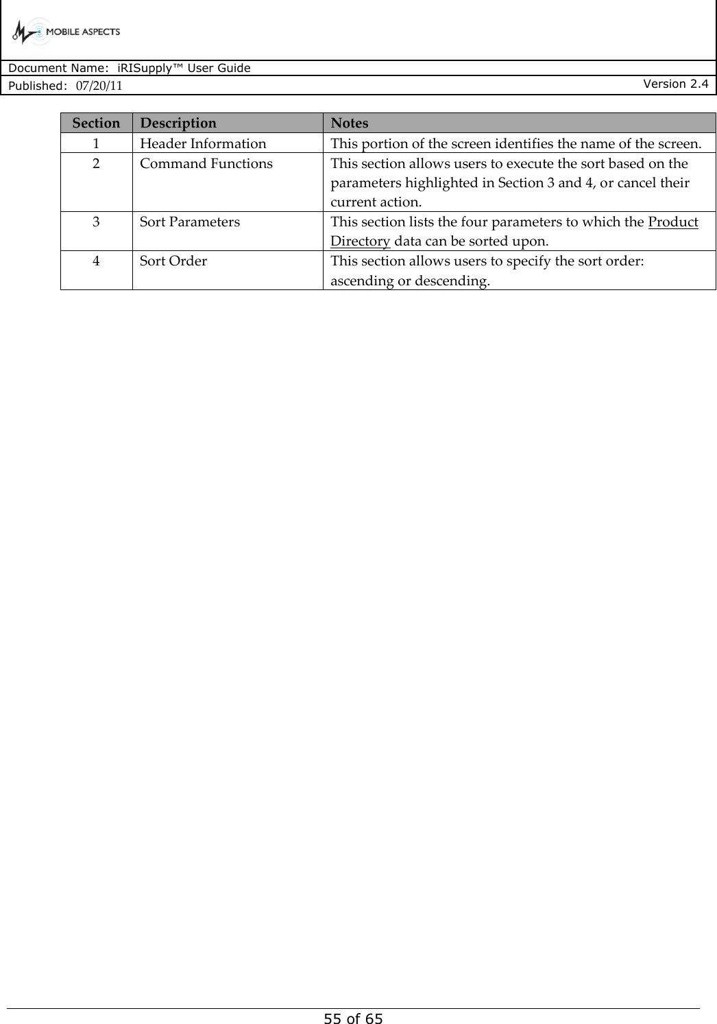      Document Name:  iRISupply™ User Guide Published:  07/20/11 Version 2.4  55 of 65 Section Description Notes 1 Header Information This portion of the screen identifies the name of the screen.   2 Command Functions This section allows users to execute the sort based on the parameters highlighted in Section 3 and 4, or cancel their current action. 3 Sort Parameters This section lists the four parameters to which the Product Directory data can be sorted upon. 4 Sort Order This section allows users to specify the sort order: ascending or descending.   