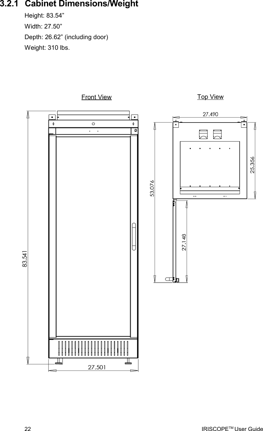  3.2.1  Cabinet Dimensions/WeightHeight: 83.54”Width: 27.50”Depth: 26.62” (including door)Weight: 310 lbs.22 IRISCOPETM User GuideFront View Top View