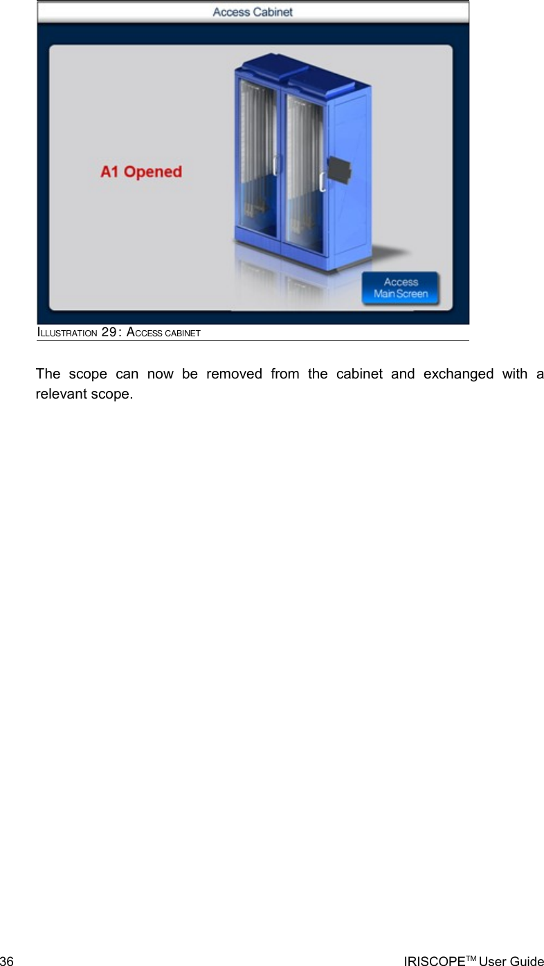 The   scope   can   now   be   removed   from   the   cabinet   and   exchanged   with   a relevant scope.36 IRISCOPETM User GuideILLUSTRATION 29: ACCESS CABINET