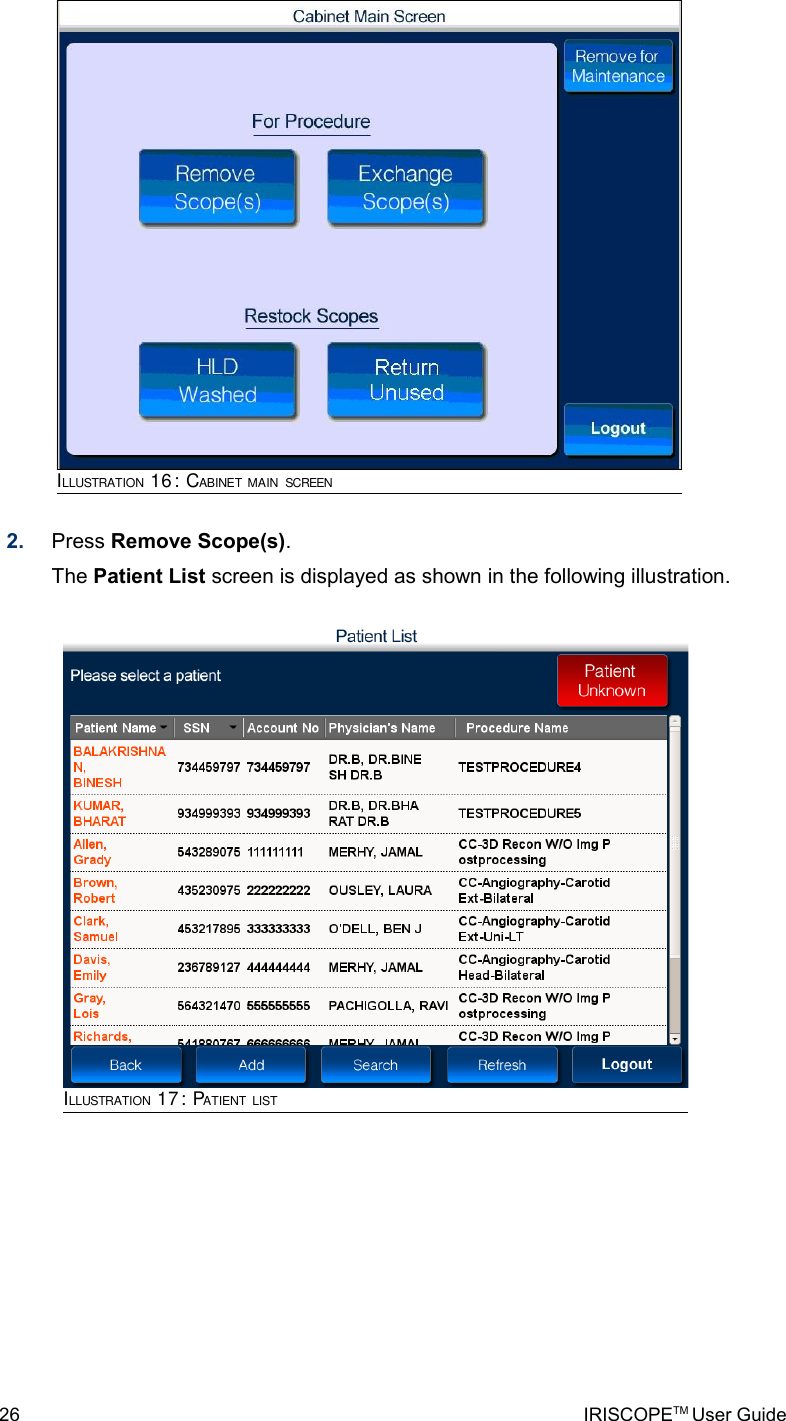 2. Press Remove Scope(s). The Patient List screen is displayed as shown in the following illustration.26 IRISCOPETM User GuideILLUSTRATION 16: CABINET MAIN SCREENILLUSTRATION 17: PATIENT LIST