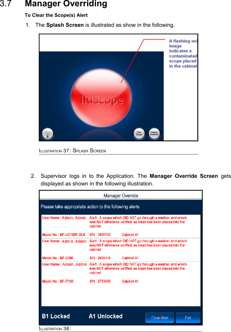  3.7  Manager OverridingTo Clear the Scope(s) Alert 1. The Splash Screen is illustrated as show in the following.2. Supervisor logs  in   to the Application.   The  Manager   Override Screen  gets displayed as shown in the following illustration.ILLUSTRATION 37: SPLASH SCREEN ILLUSTRATION 38: 