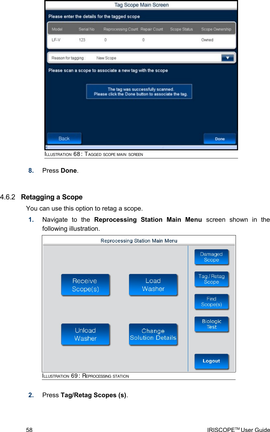 8. Press Done. 4.6.2  Retagging a ScopeYou can use this option to retag a scope.1. Navigate   to   the  Reprocessing   Station   Main   Menu  screen   shown   in   the following illustration.2. Press Tag/Retag Scopes (s). 58 IRISCOPETM User GuideILLUSTRATION 68: TAGGED SCOPE MAIN SCREENILLUSTRATION 69: REPROCESSING STATION