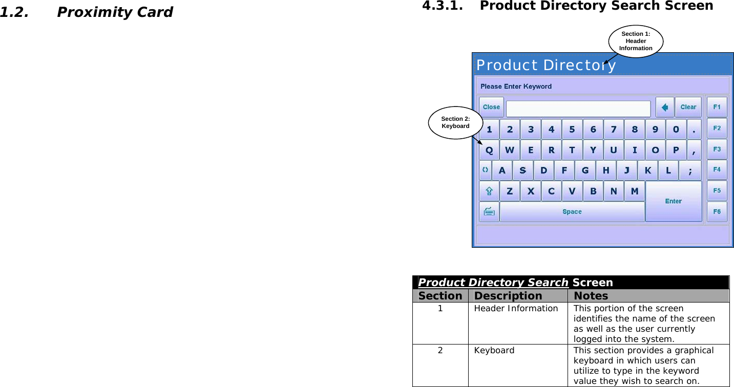  1.2. Proximity Card   4.3.1. Product Directory Search Screen Product DirectorySection 1:HeaderInformationSection 2:Keyboard  Product Directory Search Screen Section  Description  Notes 1  Header Information  This portion of the screen identifies the name of the screen as well as the user currently logged into the system. 2  Keyboard  This section provides a graphical keyboard in which users can utilize to type in the keyword value they wish to search on.  