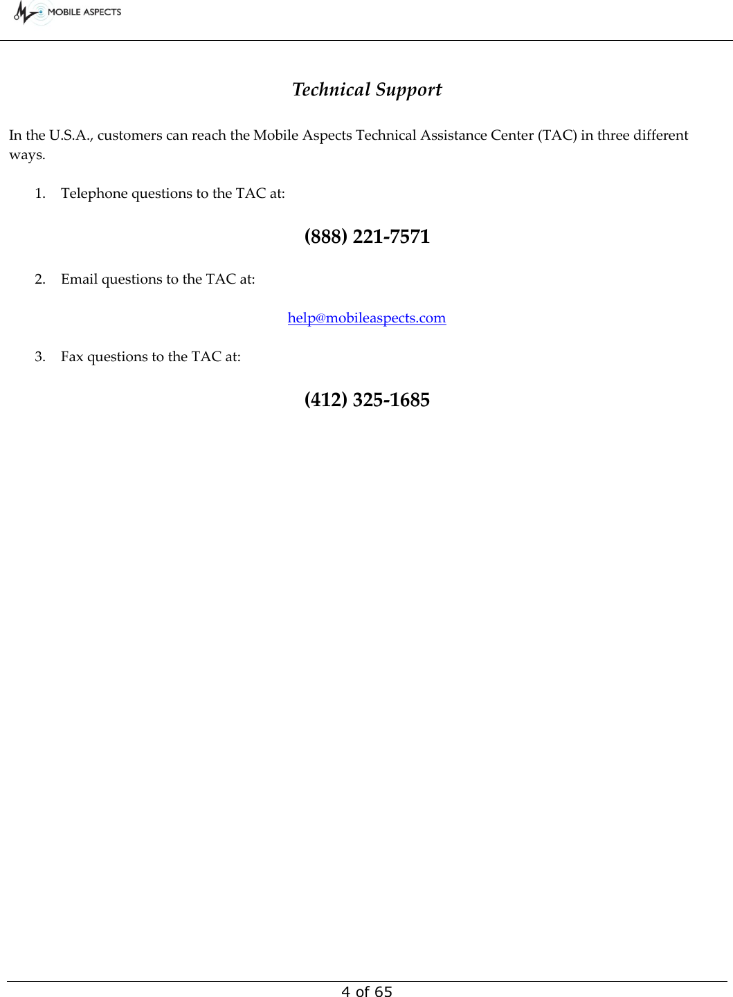        4 of 65 Technical Support  In the U.S.A., customers can reach the Mobile Aspects Technical Assistance Center (TAC) in three different ways.  1. Telephone questions to the TAC at:   (888) 221-7571  2. Email questions to the TAC at:   help@mobileaspects.com  3. Fax questions to the TAC at:   (412) 325-1685 