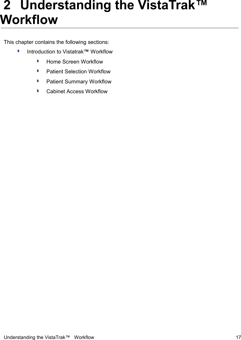  2  Understanding the VistaTrak™ Workflow This chapter contains the following sections:Introduction to Vistatrak™ WorkflowHome Screen WorkflowPatient Selection WorkflowPatient Summary WorkflowCabinet Access WorkflowUnderstanding the VistaTrak™   Workflow  17