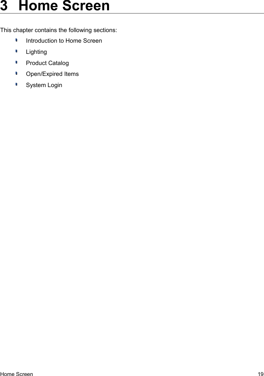  3  Home Screen  This chapter contains the following sections:Introduction to Home ScreenLightingProduct CatalogOpen/Expired ItemsSystem LoginHome Screen   19