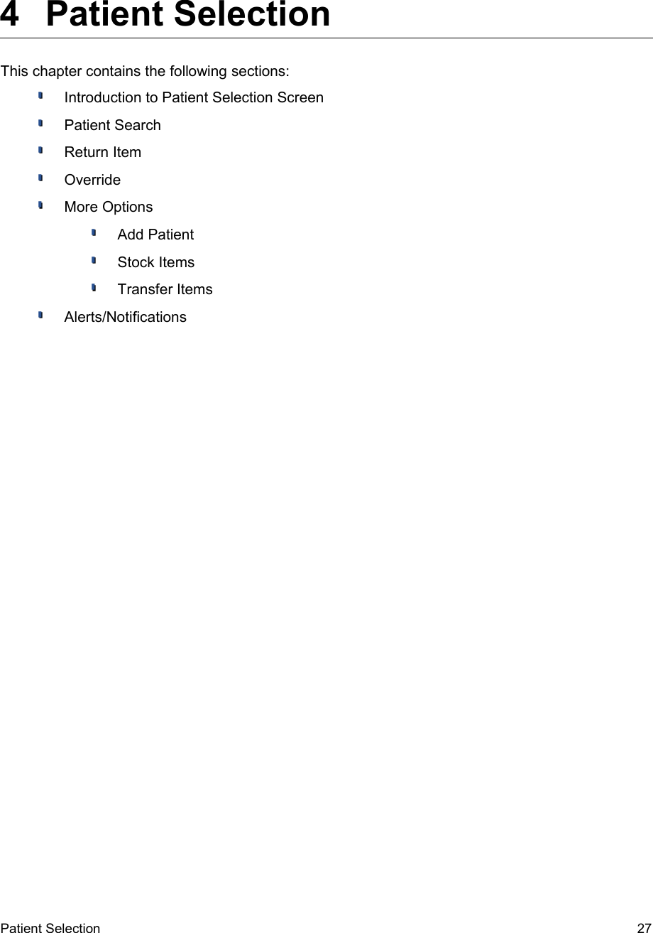  4  Patient Selection This chapter contains the following sections:Introduction to Patient Selection ScreenPatient SearchReturn ItemOverrideMore OptionsAdd PatientStock ItemsTransfer ItemsAlerts/NotificationsPatient Selection  27