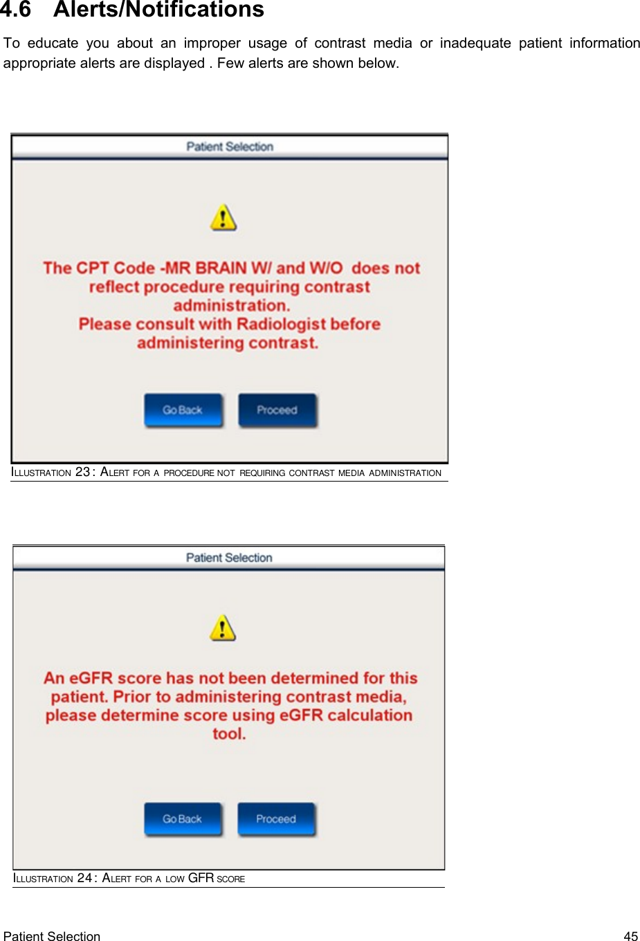  4.6  Alerts/NotificationsTo   educate  you  about   an  improper  usage   of  contrast  media   or  inadequate  patient   information appropriate alerts are displayed . Few alerts are shown below.  Patient Selection  45ILLUSTRATION 24: ALERT FOR A LOW GFR SCOREILLUSTRATION 23: ALERT FOR A PROCEDURE NOT REQUIRING CONTRAST MEDIA ADMINISTRATION