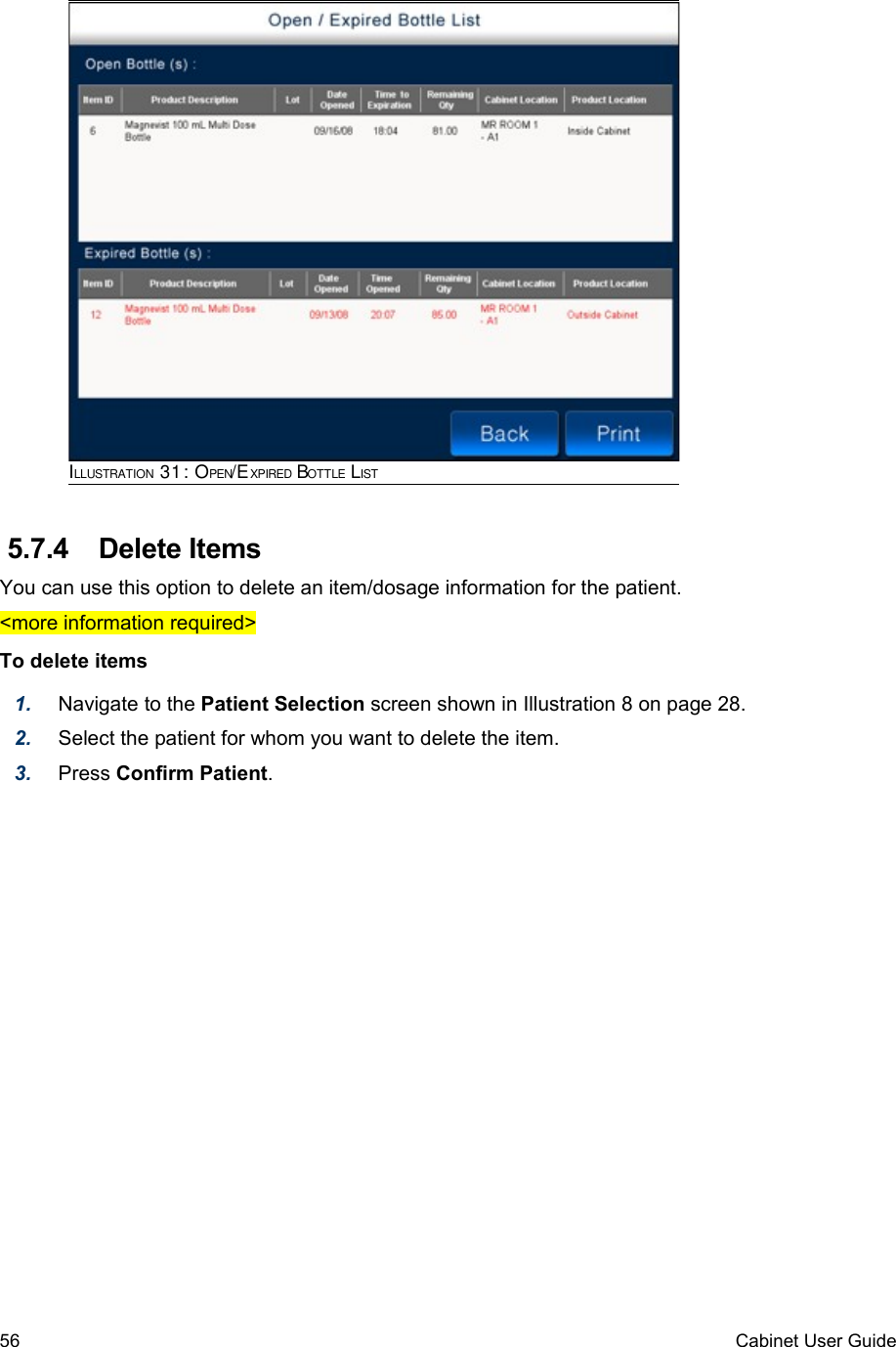  5.7.4  Delete ItemsYou can use this option to delete an item/dosage information for the patient.&lt;more information required&gt;To delete items1. Navigate to the Patient Selection screen shown in Illustration 8 on page 28. 2. Select the patient for whom you want to delete the item.3. Press Confirm Patient.56 Cabinet User GuideILLUSTRATION 31: OPEN/EXPIRED BOTTLE LIST