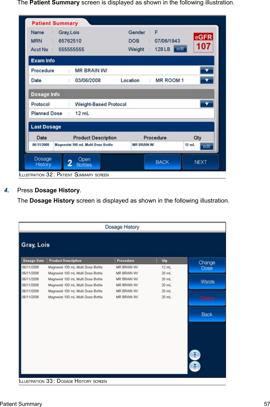 The Patient Summary screen is displayed as shown in the following illustration.4. Press Dosage History. The Dosage History screen is displayed as shown in the following illustration.Patient Summary  57ILLUSTRATION 32: PATIENT SUMMARY SCREENILLUSTRATION 33: DOSAGE HISTORY SCREEN