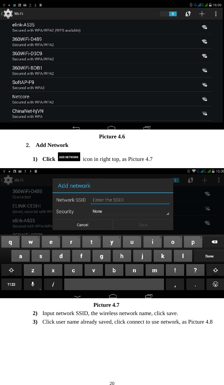     20 Picture 4.6 2. Add Network 1) Click    icon in right top, as Picture 4.7                                   Picture 4.7 2) Input network SSID, the wireless network name, click save. 3) Click user name already saved, click connect to use network, as Picture 4.8 