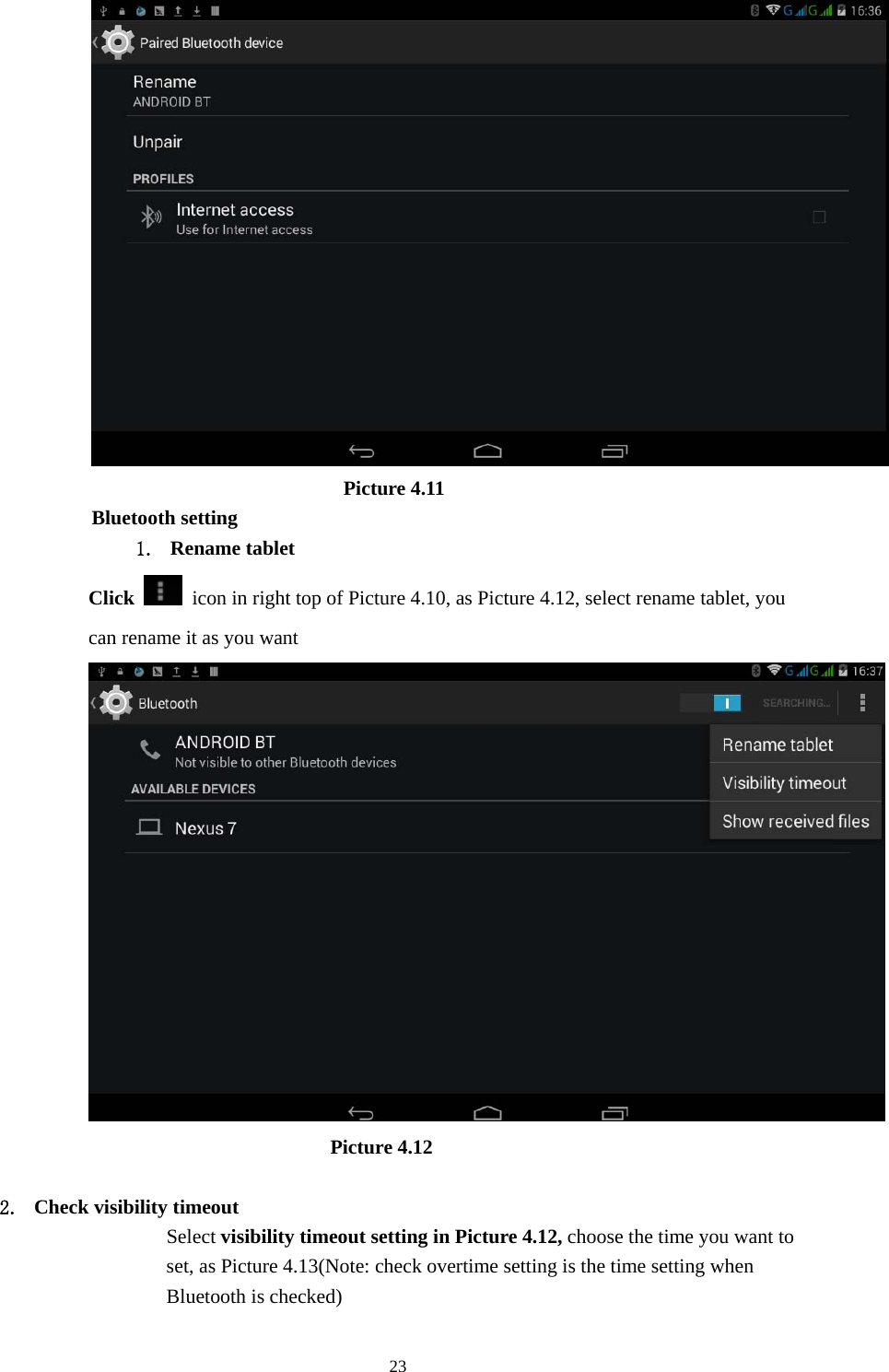     23                          Picture 4.11 Bluetooth setting 1. Rename tablet   Click    icon in right top of Picture 4.10, as Picture 4.12, select rename tablet, you can rename it as you want                          Picture 4.12  2. Check visibility timeout   Select visibility timeout setting in Picture 4.12, choose the time you want to set, as Picture 4.13(Note: check overtime setting is the time setting when Bluetooth is checked) 