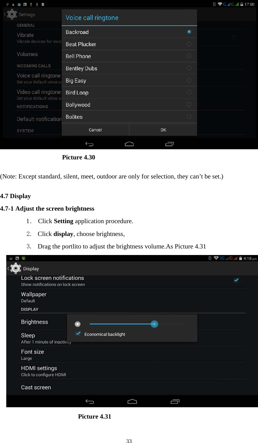     33                    Picture 4.30  (Note: Except standard, silent, meet, outdoor are only for selection, they can&rsquo;t be set.)  4.7 Display   4.7-1 Adjust the screen brightness 1 .  Click Setting application procedure. 2. Click display, choose brightness,   3. Drag the portlito to adjust the brightness volume.As Picture 4.31                        Picture 4.31 