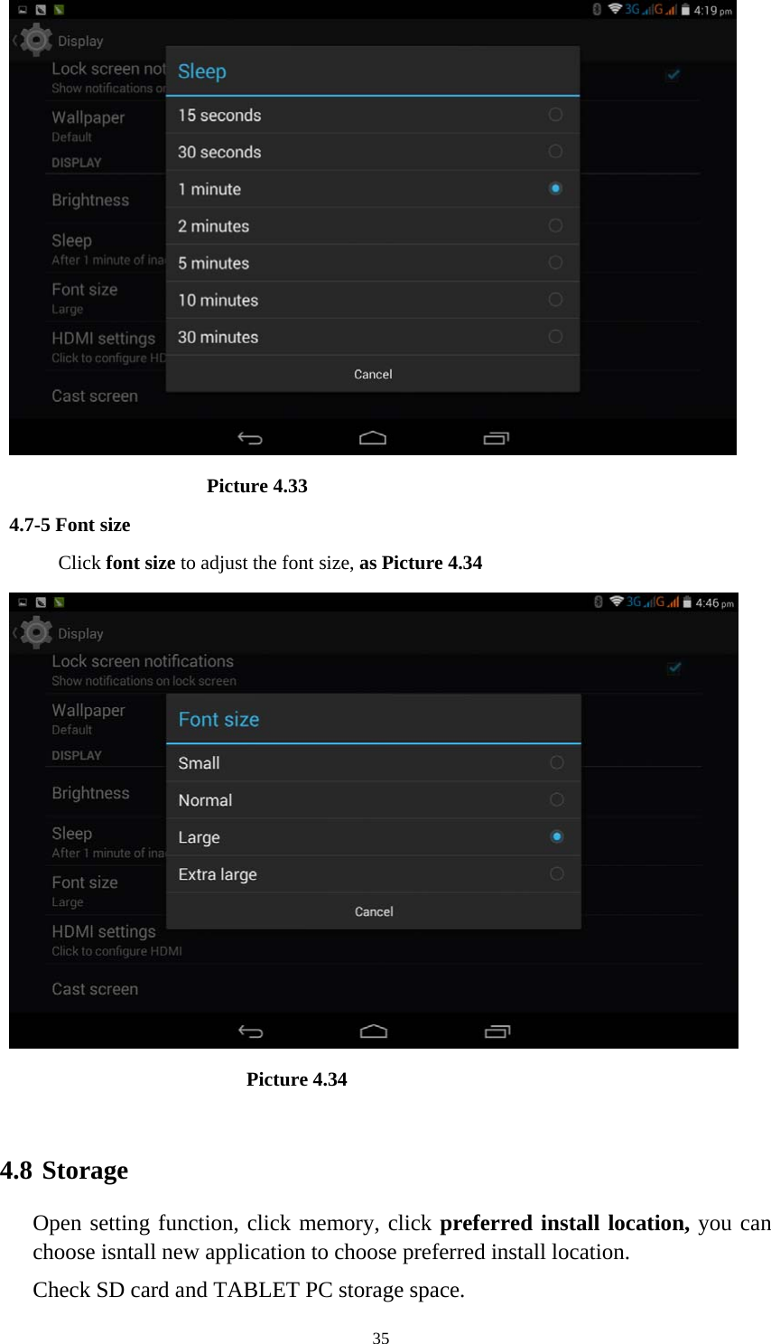     35                     Picture 4.33 4.7-5 Font size Click font size to adjust the font size, as Picture 4.34                          Picture 4.34  4.8 Storage Open setting function, click memory, click preferred install location, you can choose isntall new application to choose preferred install location. Check SD card and TABLET PC storage space. 