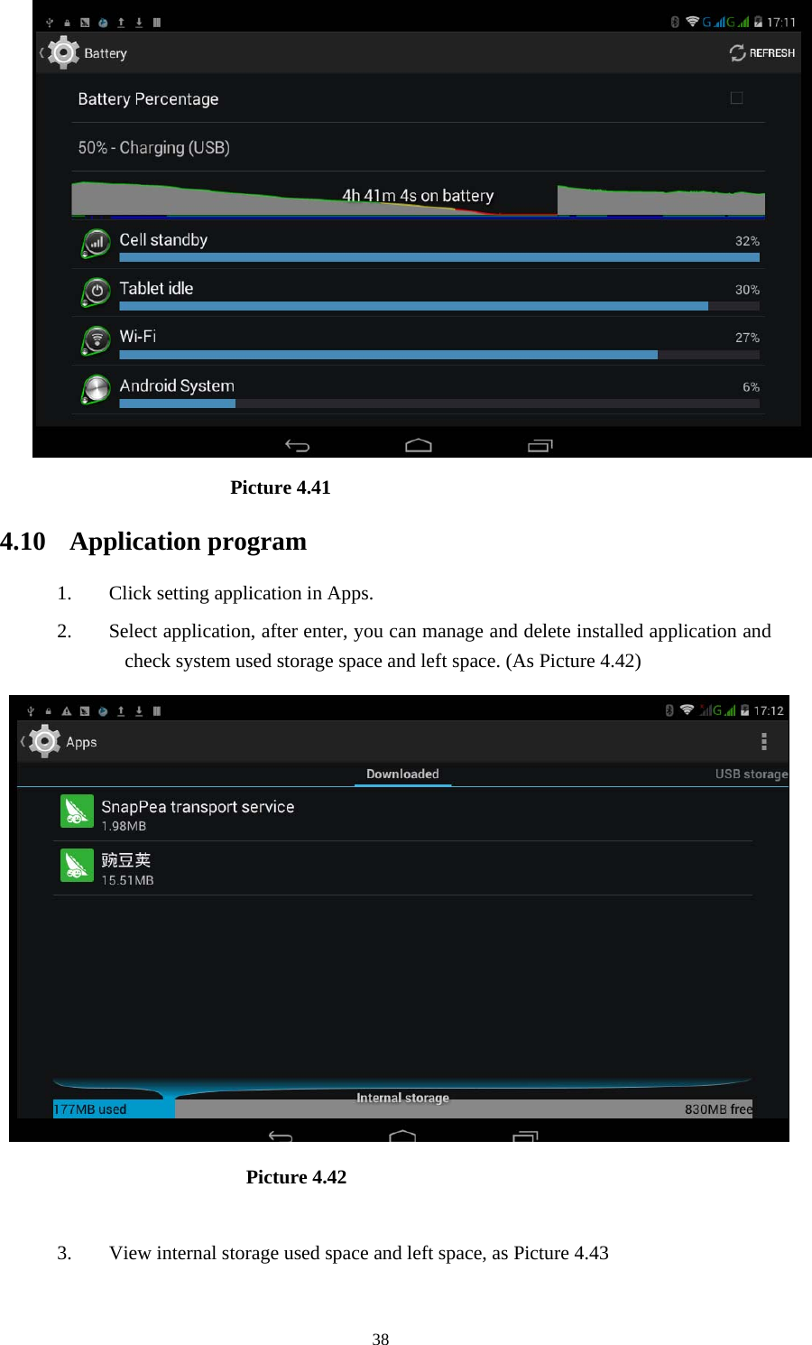     38                     Picture 4.41  4.10 Application program 1. Click setting application in Apps. 2. Select application, after enter, you can manage and delete installed application and check system used storage space and left space. (As Picture 4.42)                          Picture 4.42  3. View internal storage used space and left space, as Picture 4.43 