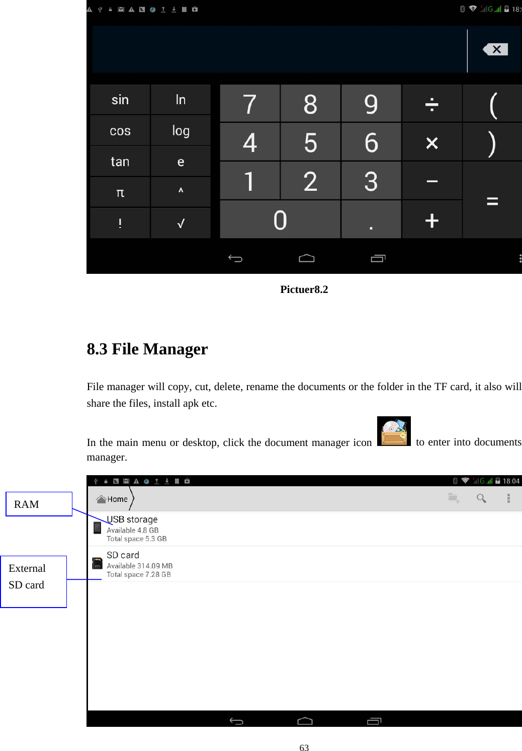     63 Pictuer8.2  8.3 File Manager File manager will copy, cut, delete, rename the documents or the folder in the TF card, it also will share the files, install apk etc. In the main menu or desktop, click the document manager icon    to enter into documents manager.  RAM External SD card 