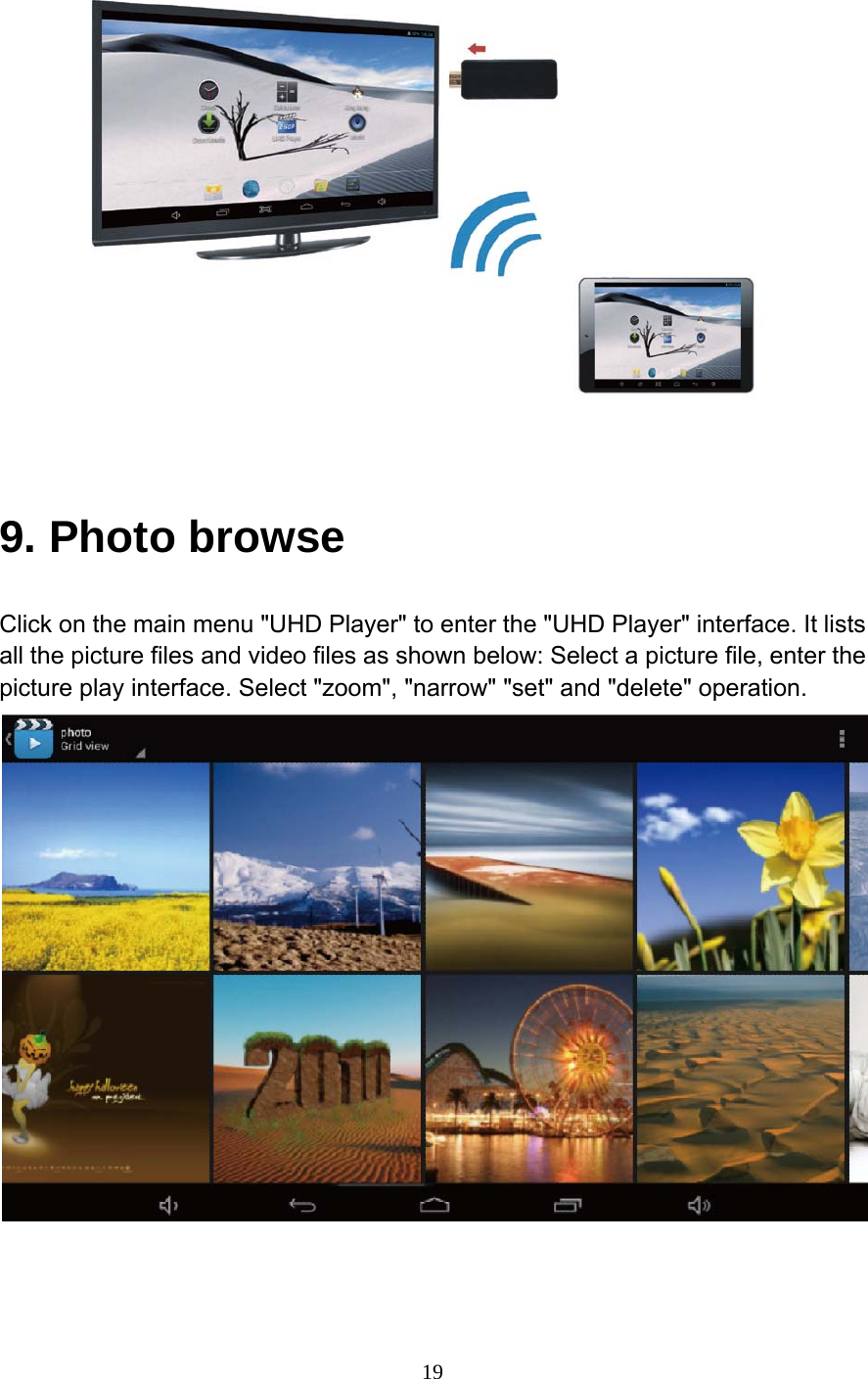     19  9. Photo browse Click on the main menu "UHD Player" to enter the "UHD Player" interface. It lists all the picture files and video files as shown below: Select a picture file, enter the picture play interface. Select "zoom", "narrow" "set" and "delete" operation.  