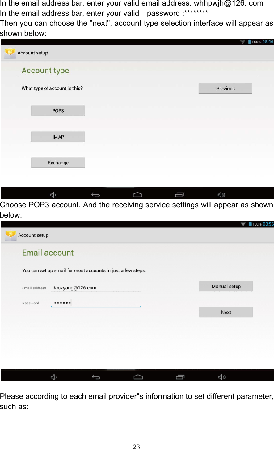     23In the email address bar, enter your valid email address: whhpwjh@126. com In the email address bar, enter your valid    password :******** Then you can choose the "next", account type selection interface will appear as shown below:  Choose POP3 account. And the receiving service settings will appear as shown below:   Please according to each email provider"s information to set different parameter, such as: 