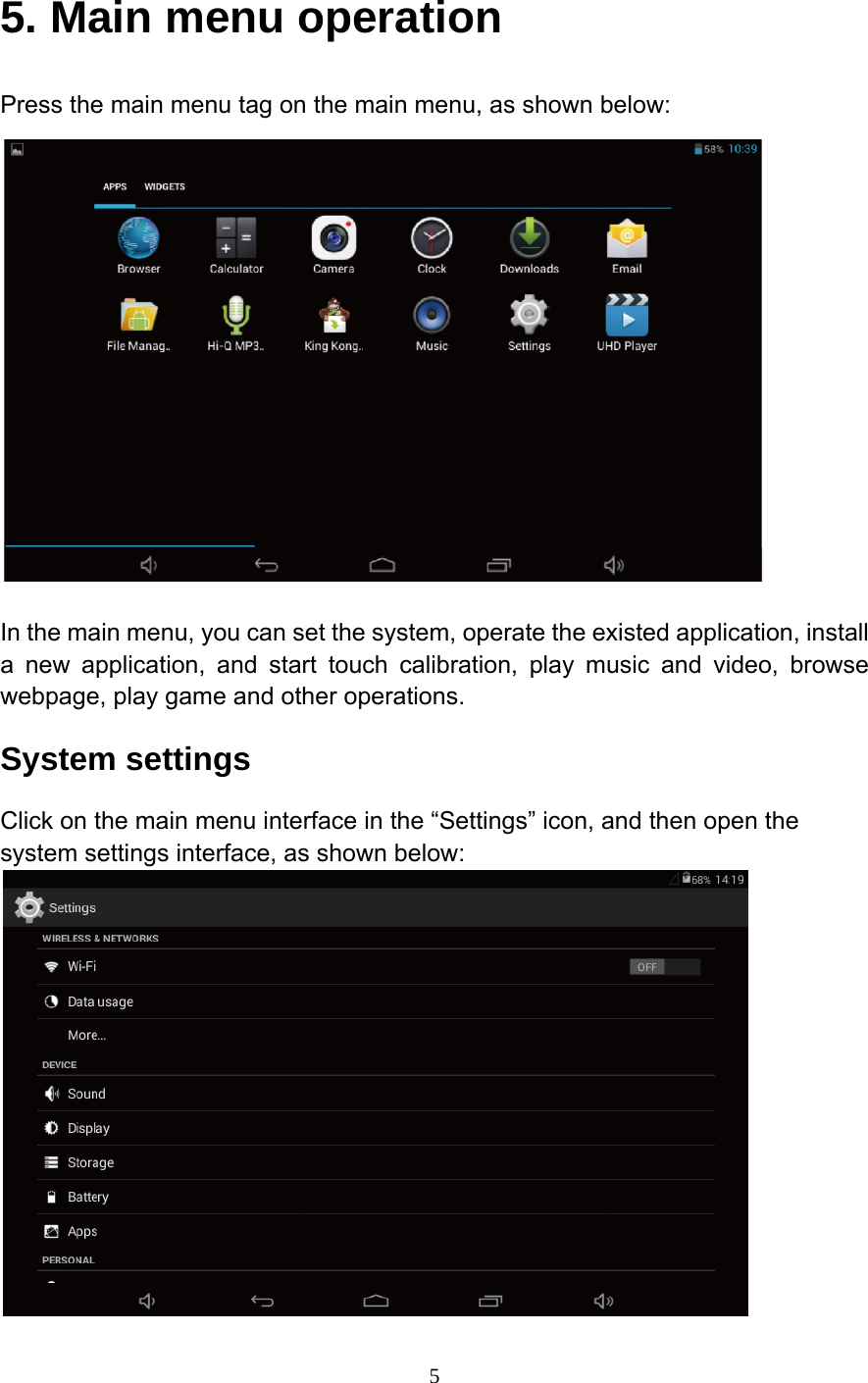     55. Main menu operation Press the main menu tag on the main menu, as shown below:   In the main menu, you can set the system, operate the existed application, install a new application, and start touch calibration, play music and video, browse webpage, play game and other operations. System settings Click on the main menu interface in the &ldquo;Settings&rdquo; icon, and then open the system settings interface, as shown below:  