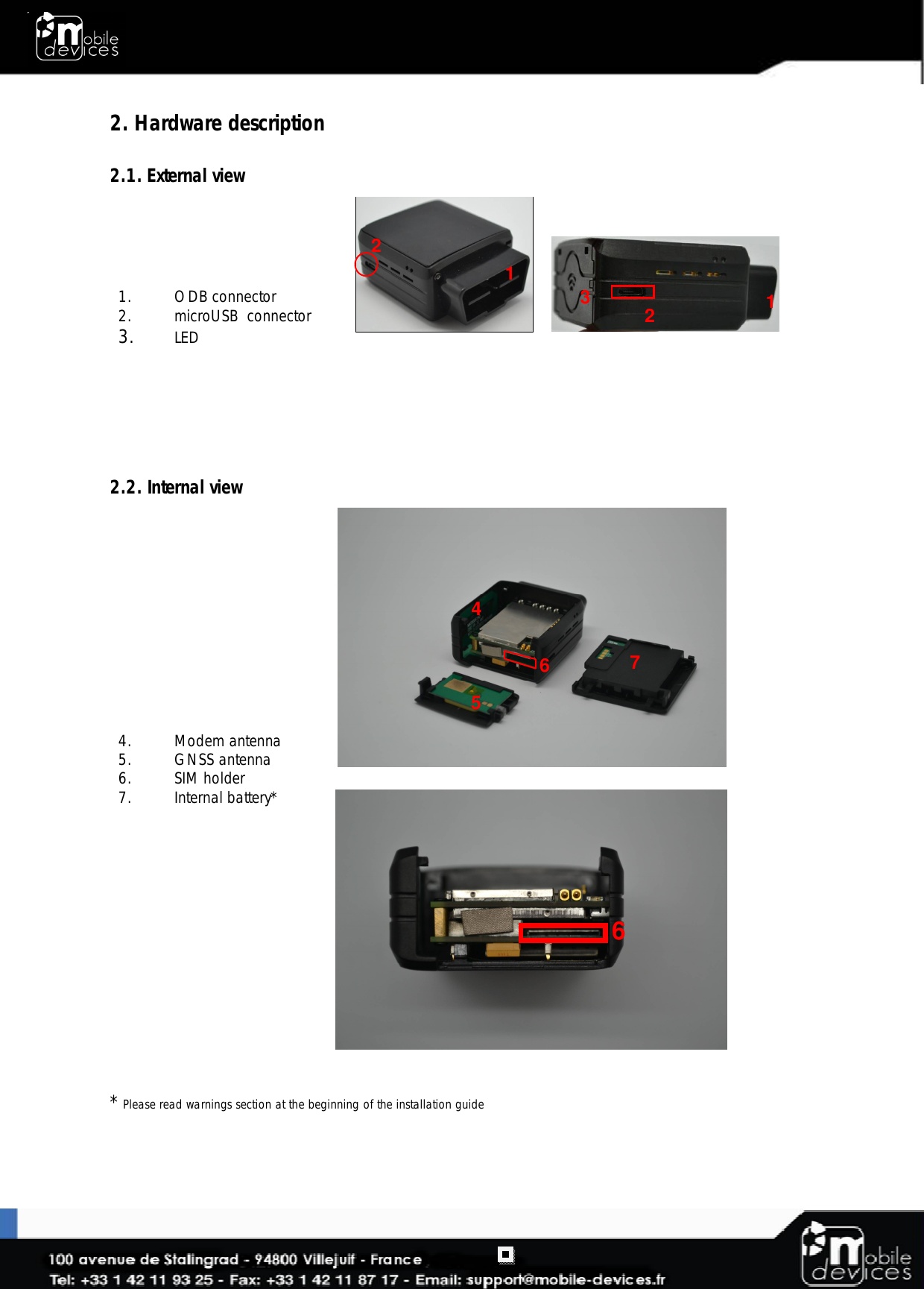  2. Hardware description  2.1. External view 1. ODB connector 2. microUSB  connector 3. LED        2.2. Internal view 4. Modem antenna 5. GNSS antenna 6. SIM holder 7. Internal battery*               * Please read warnings section at the beginning of the installation guide  12 312 5 4 6 7 6 