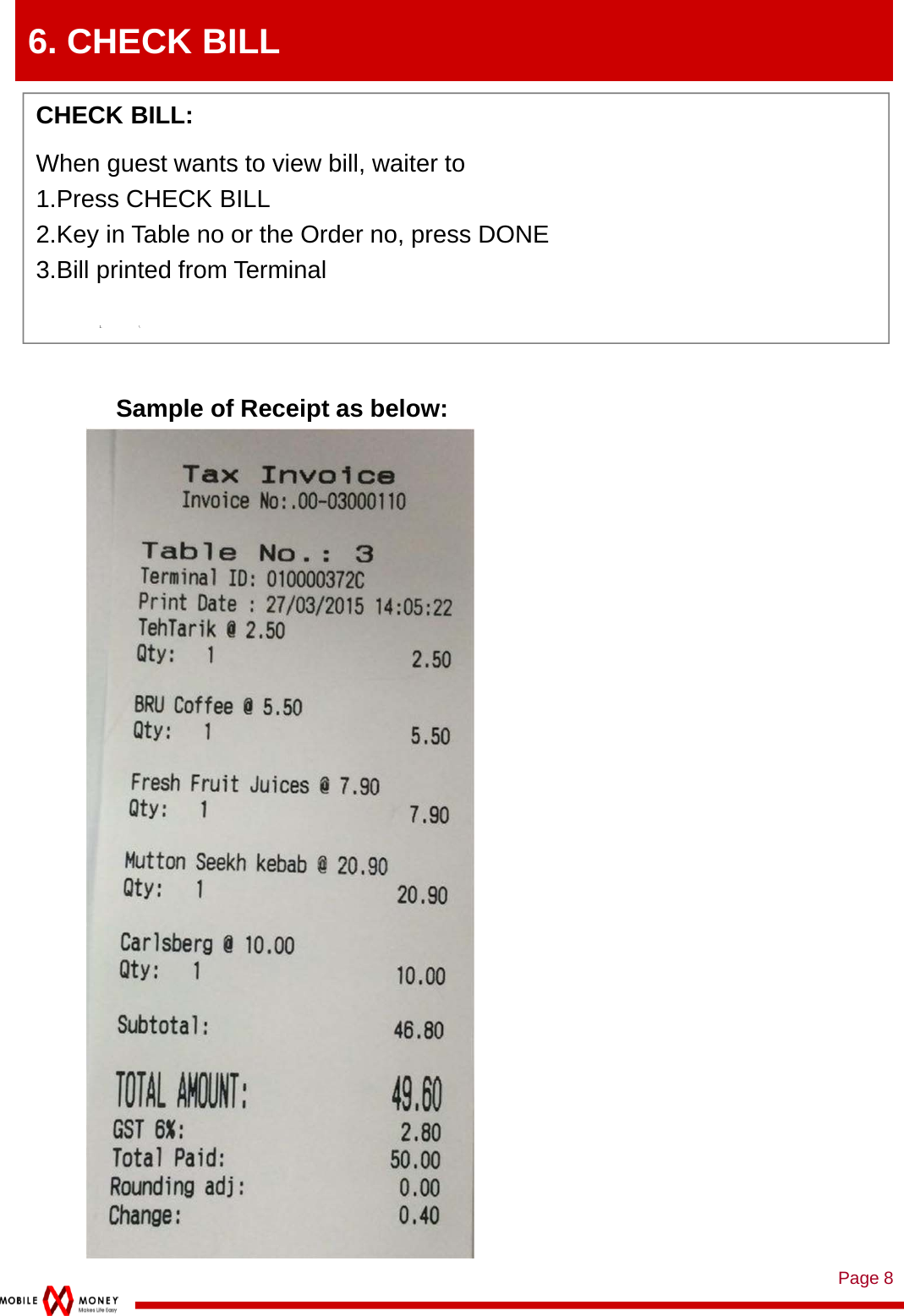 Page 86. CHECK BILLCHECK BILL: When guest wants to view bill, waiter to1.Press CHECK BILL2.Key in Table no or the Order no, press DONE3.Bill printed from Terminal1. \Sample of Receipt as below: