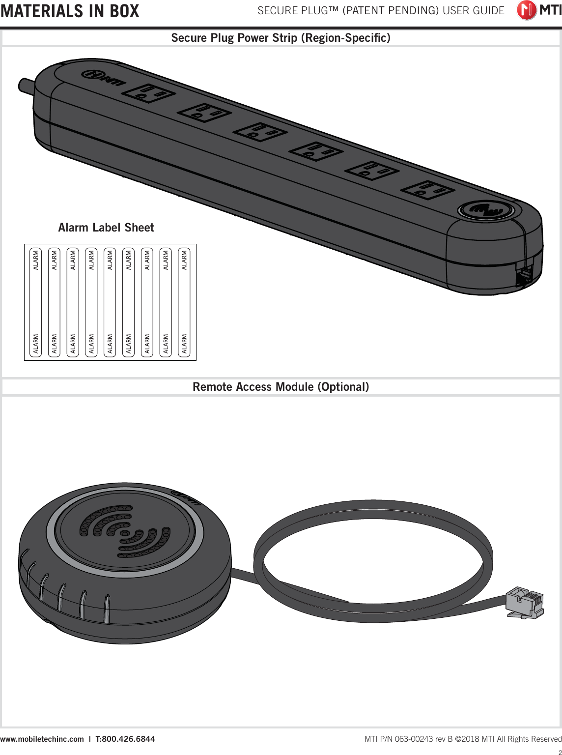  SECURE PLUG™ (PATENT PENDING) USER GUIDE2 MTI P/N 063-00243 rev B ©2018 MTI All Rights Reservedwww.mobiletechinc.com  |  T:800.426.6844MATERIALS IN BOXRemote Access Module (Optional)Alarm Label SheetSecure Plug Power Strip (Region-Speciﬁc)