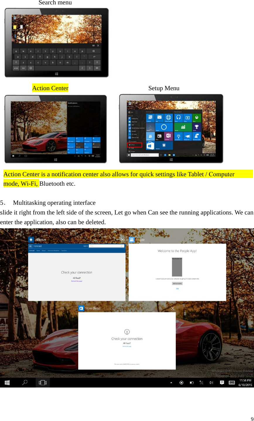 9   Search menu Action Center    Setup Menu Action Center is a notification center also allows for quick settings like Tablet / Computer mode, Wi-Fi, Bluetooth etc. 5．  Multitasking operating interface slide it right from the left side of the screen, Let go when Can see the running applications. We can enter the application, also can be deleted. 