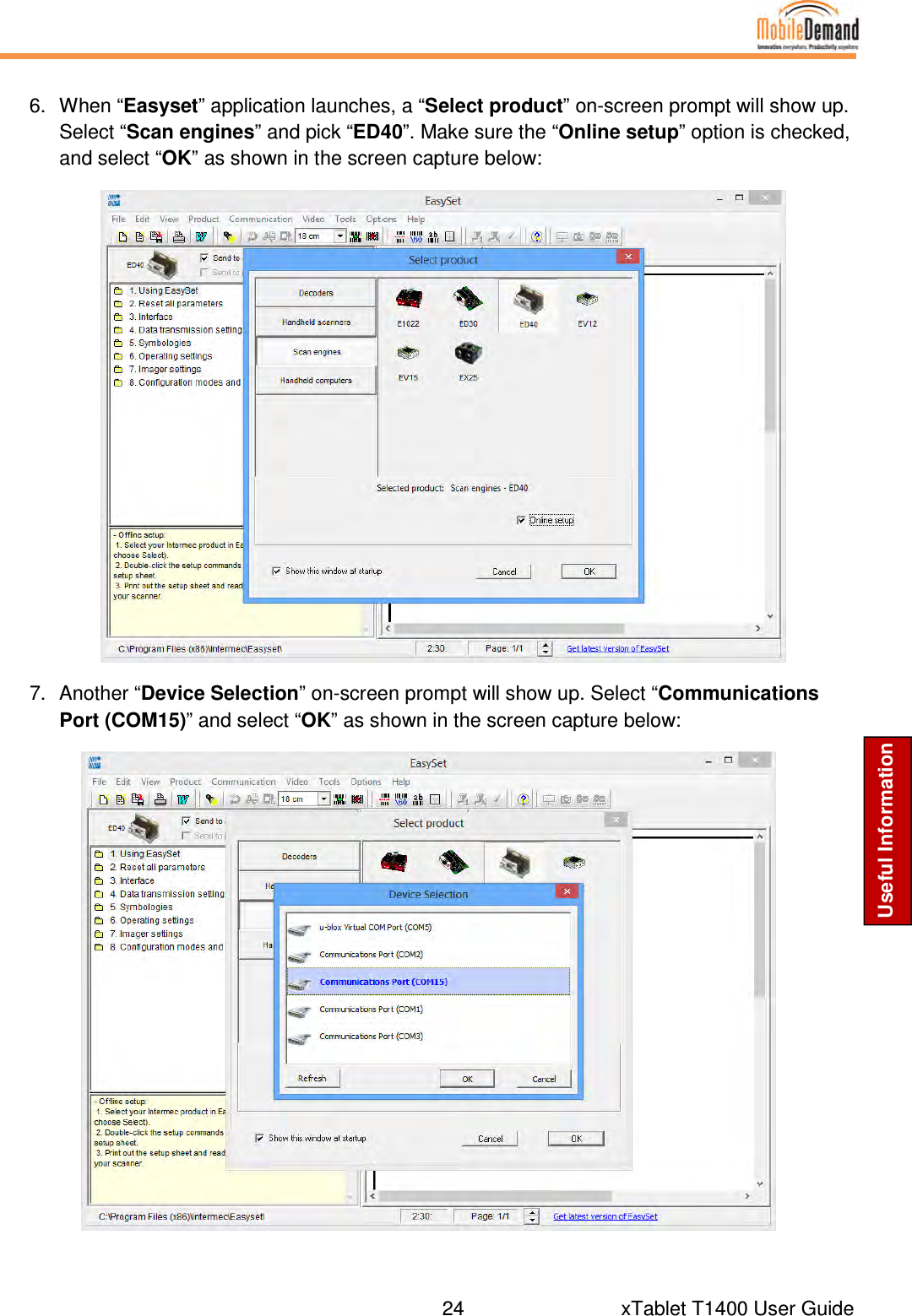  24      xTablet T1400 User Guide Useful Information  6.  When “Easyset” application launches, a “Select product” on-screen prompt will show up. Select “Scan engines” and pick “ED40”. Make sure the “Online setup” option is checked, and select “OK” as shown in the screen capture below:  7.  Another “Device Selection” on-screen prompt will show up. Select “Communications Port (COM15)” and select “OK” as shown in the screen capture below:  