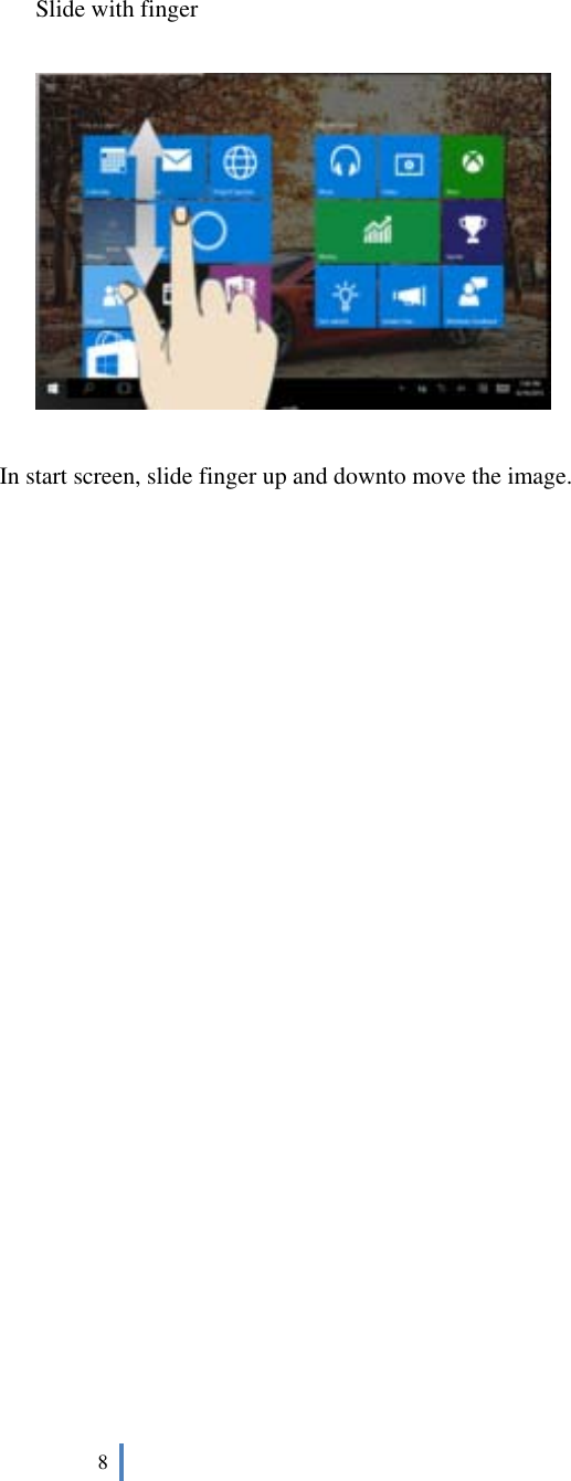  8        Slide with finger    In start screen, slide finger up and downto move the image.                           