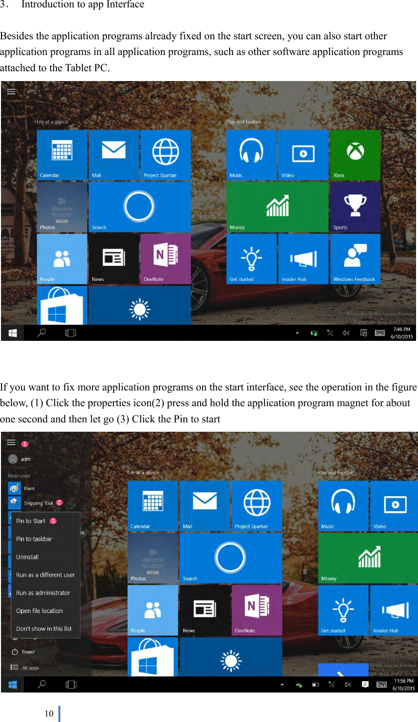 10   3．  Introduction to app Interface  Besides the application programs already fixed on the start screen, you can also start other application programs in all application programs, such as other software application programs attached to the Tablet PC.    If you want to fix more application programs on the start interface, see the operation in the figure below, (1) Click the properties icon(2) press and hold the application program magnet for about one second and then let go (3) Click the Pin to start  
