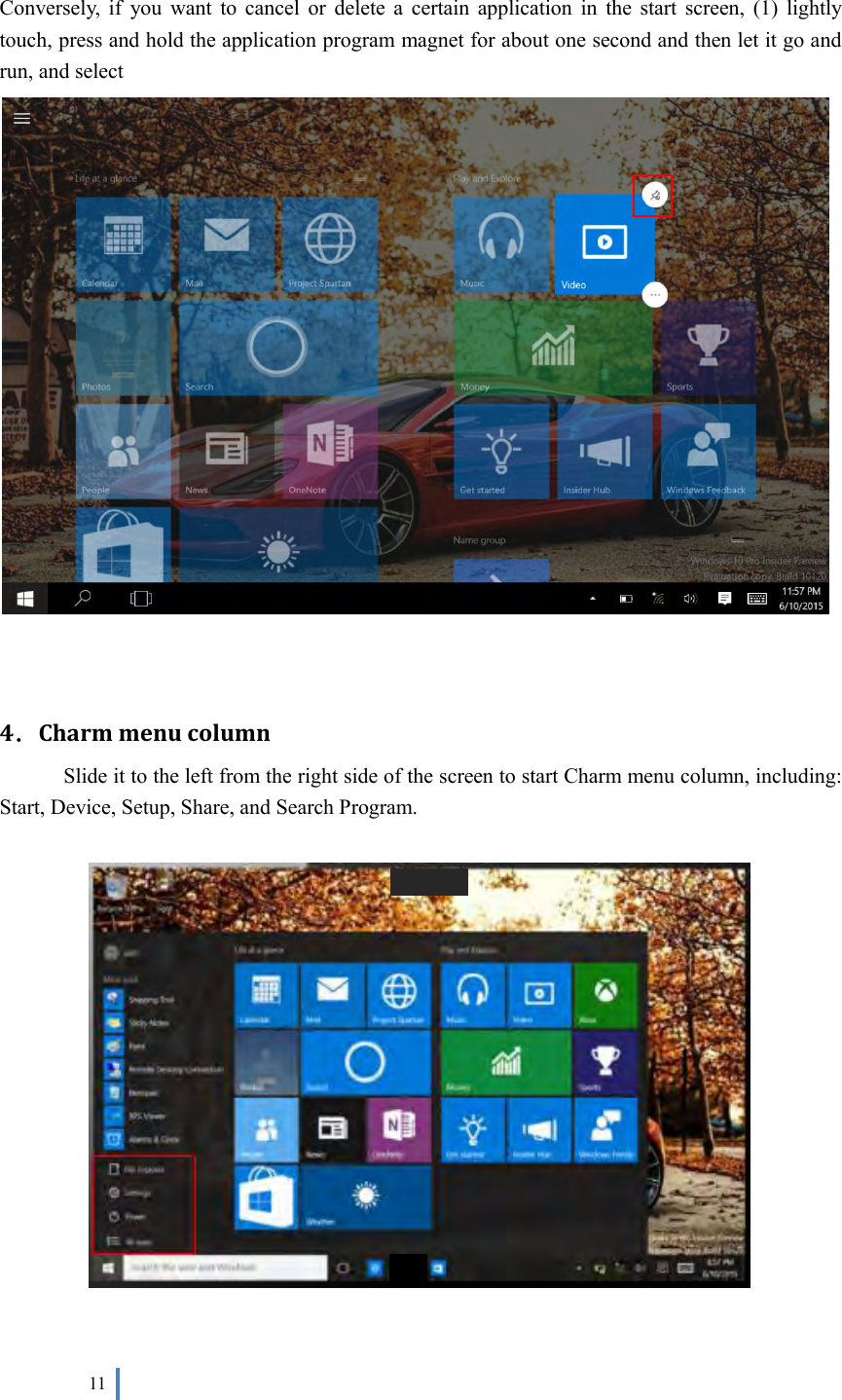  11    Conversely,  if  you  want  to  cancel  or  delete  a  certain  application  in  the  start  screen,  (1)  lightly touch, press and hold the application program magnet for about one second and then let it go and run, and select      4．Charm menu column       Slide it to the left from the right side of the screen to start Charm menu column, including: Start, Device, Setup, Share, and Search Program.       