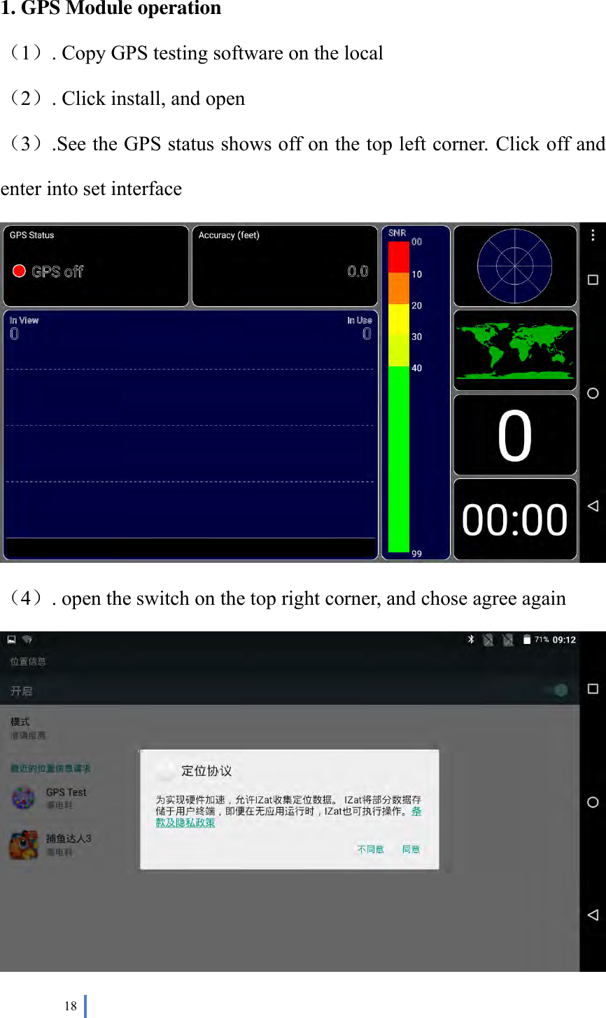  18   1. GPS Module operation （1）. Copy GPS testing software on the local （2）. Click install, and open （3）.See the GPS status shows off on the top left corner. Click off and enter into set interface  （4）. open the switch on the top right corner, and chose agree again 