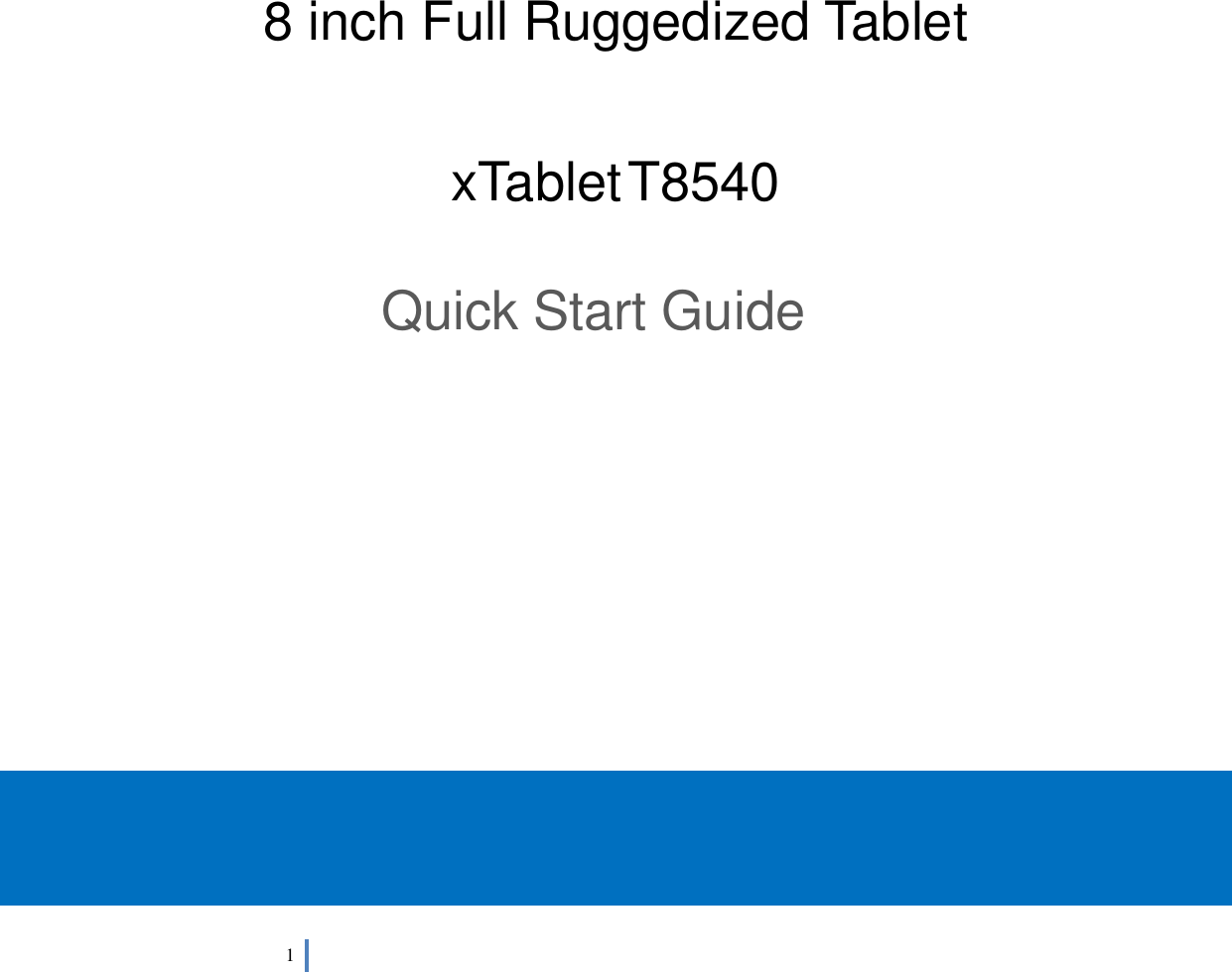  1           8 inch Full Ruggedized Tablet  xTablet T8540  Quick Start Guide          