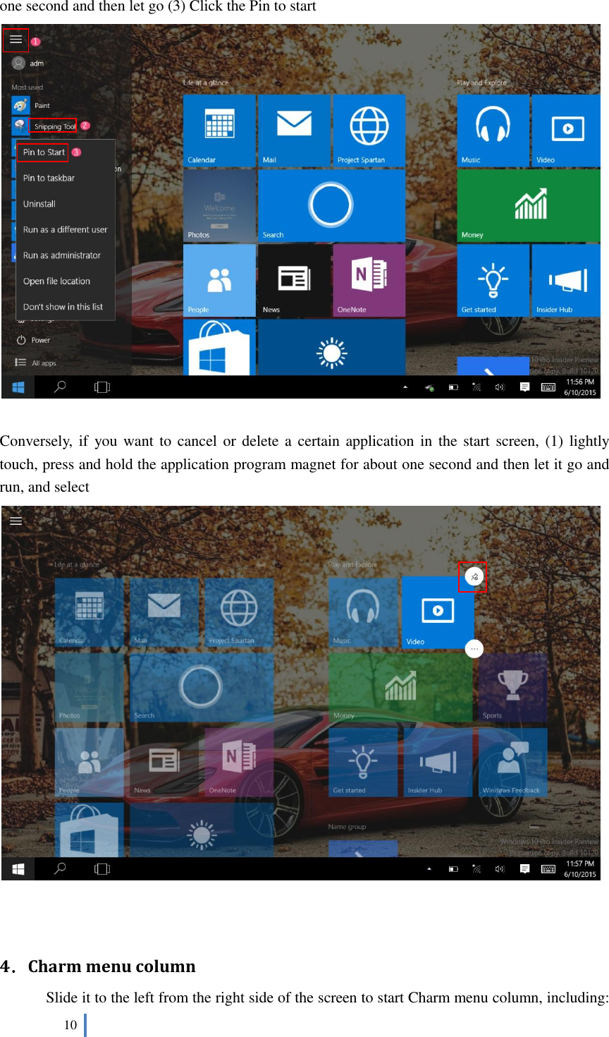  10   one second and then let go (3) Click the Pin to start   Conversely,  if  you want to cancel or delete a certain application in the start screen, (1) lightly touch, press and hold the application program magnet for about one second and then let it go and run, and select      4．Charm menu column       Slide it to the left from the right side of the screen to start Charm menu column, including: 