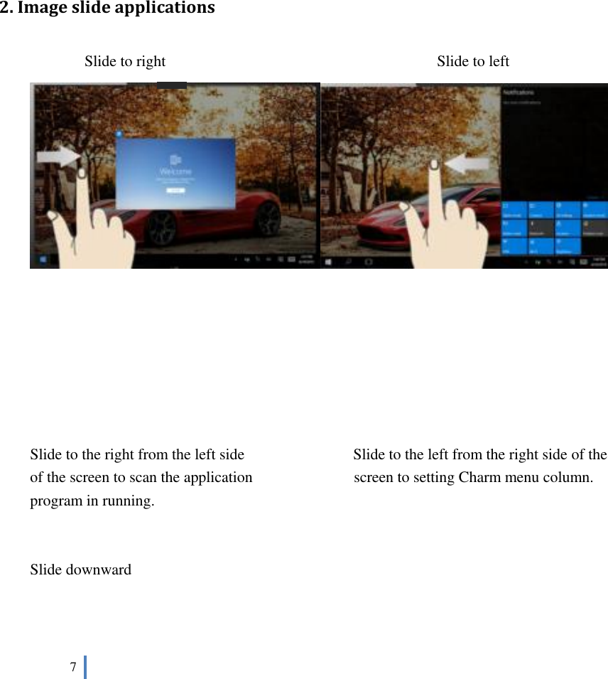  7                  2. Image slide applications                Slide to right                                                                      Slide to left         Slide to the right from the left side                            Slide to the left from the right side of the of the screen to scan the application                          screen to setting Charm menu column. program in running.   Slide downward      