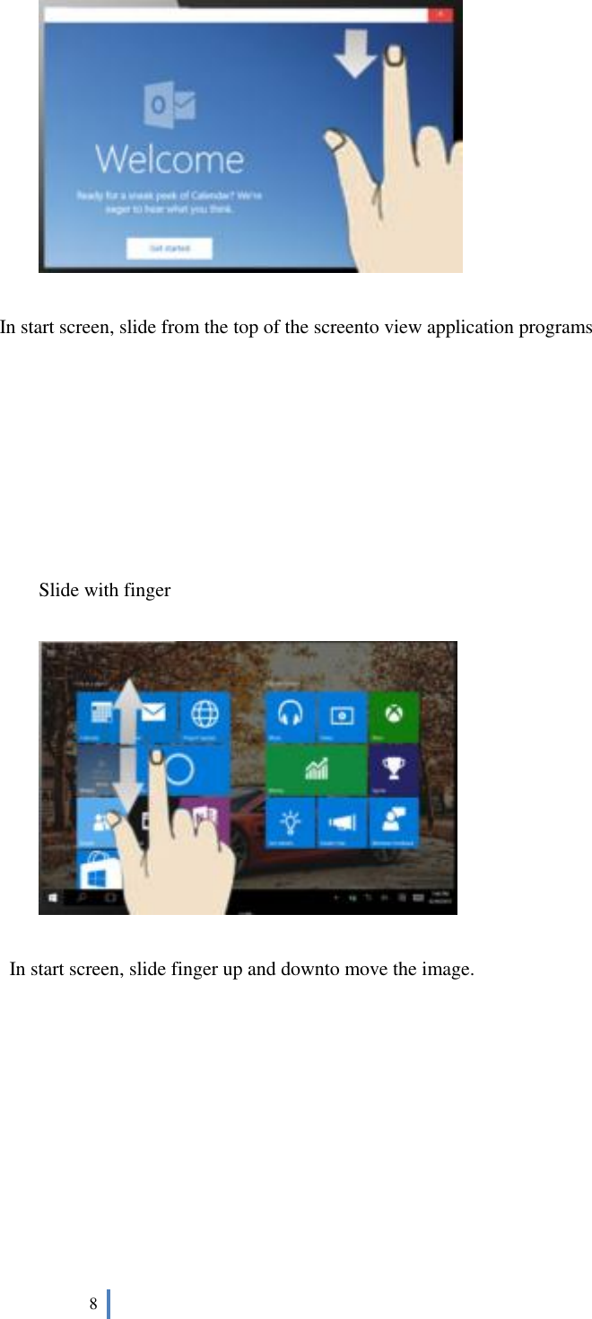  8     In start screen, slide from the top of the screento view application programs         Slide with finger    In start screen, slide finger up and downto move the image.           