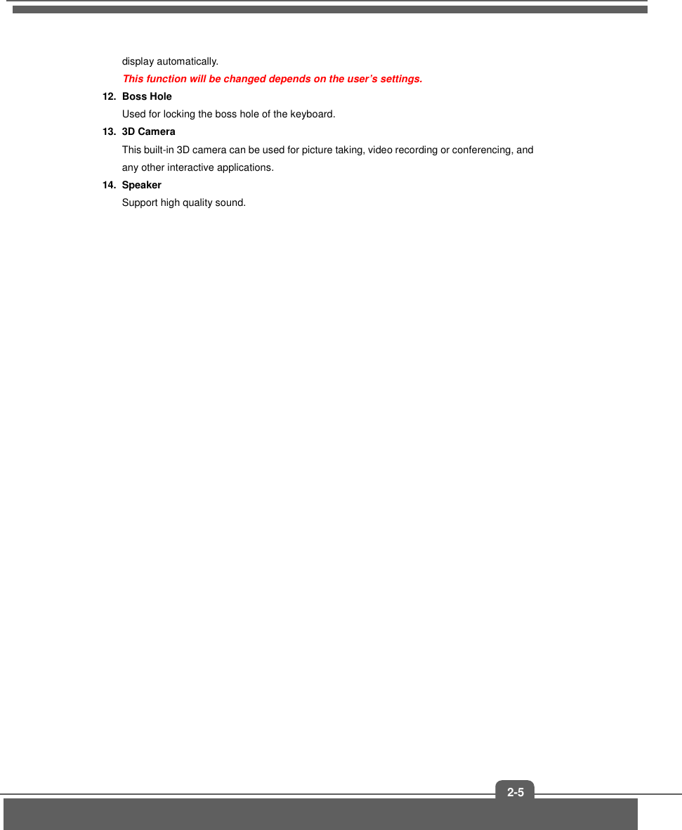   2-5 display automatically. This function will be changed depends on the user’s settings. 12.  Boss Hole   Used for locking the boss hole of the keyboard. 13.  3D Camera   This built-in 3D camera can be used for picture taking, video recording or conferencing, and any other interactive applications. 14.  Speaker Support high quality sound.                      