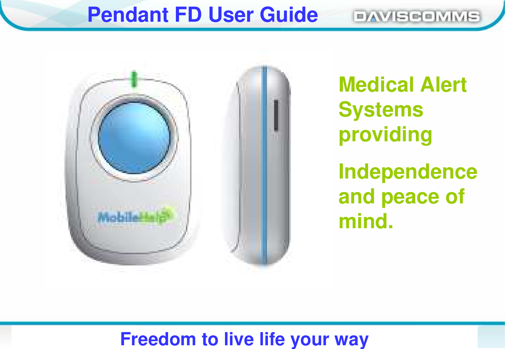 Daviscomms ConfidentialDaviscomms Organization ChartPendant FD User GuideFreedom to live life your wayMedical Alert Systems providingIndependence and peace of mind.