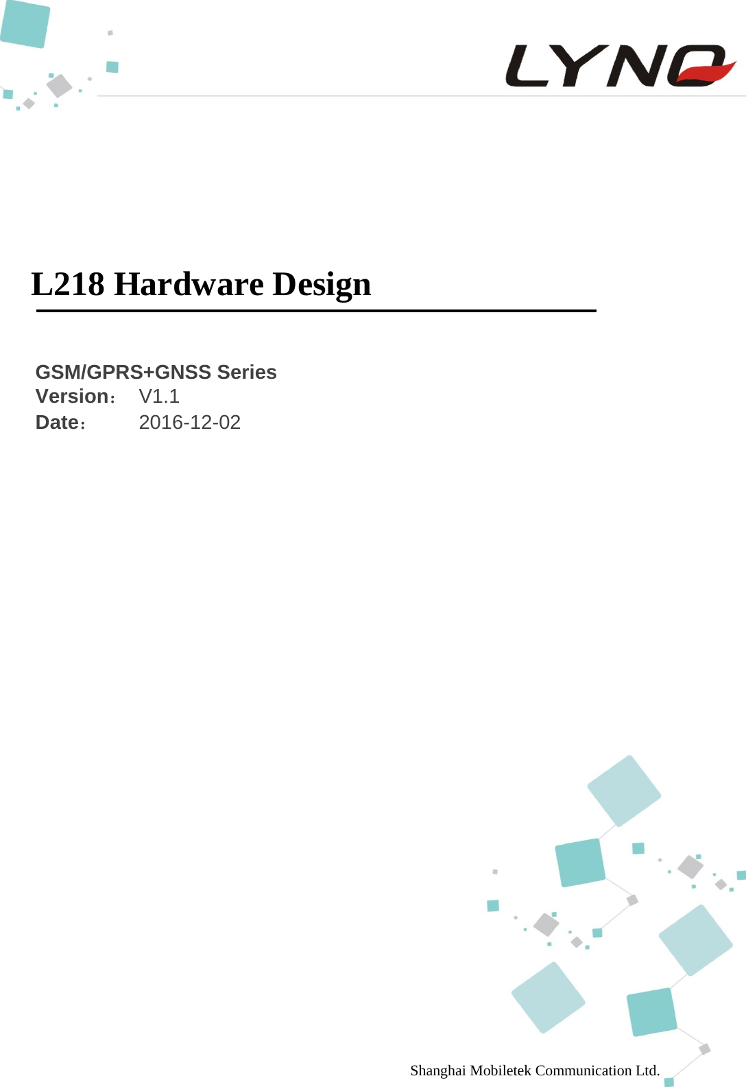  2   L218 Hardware Design GSM/GPRS+GNSS Series Version： V1.1 Date：    2016-12-02    Shanghai Mobiletek Communication Ltd.