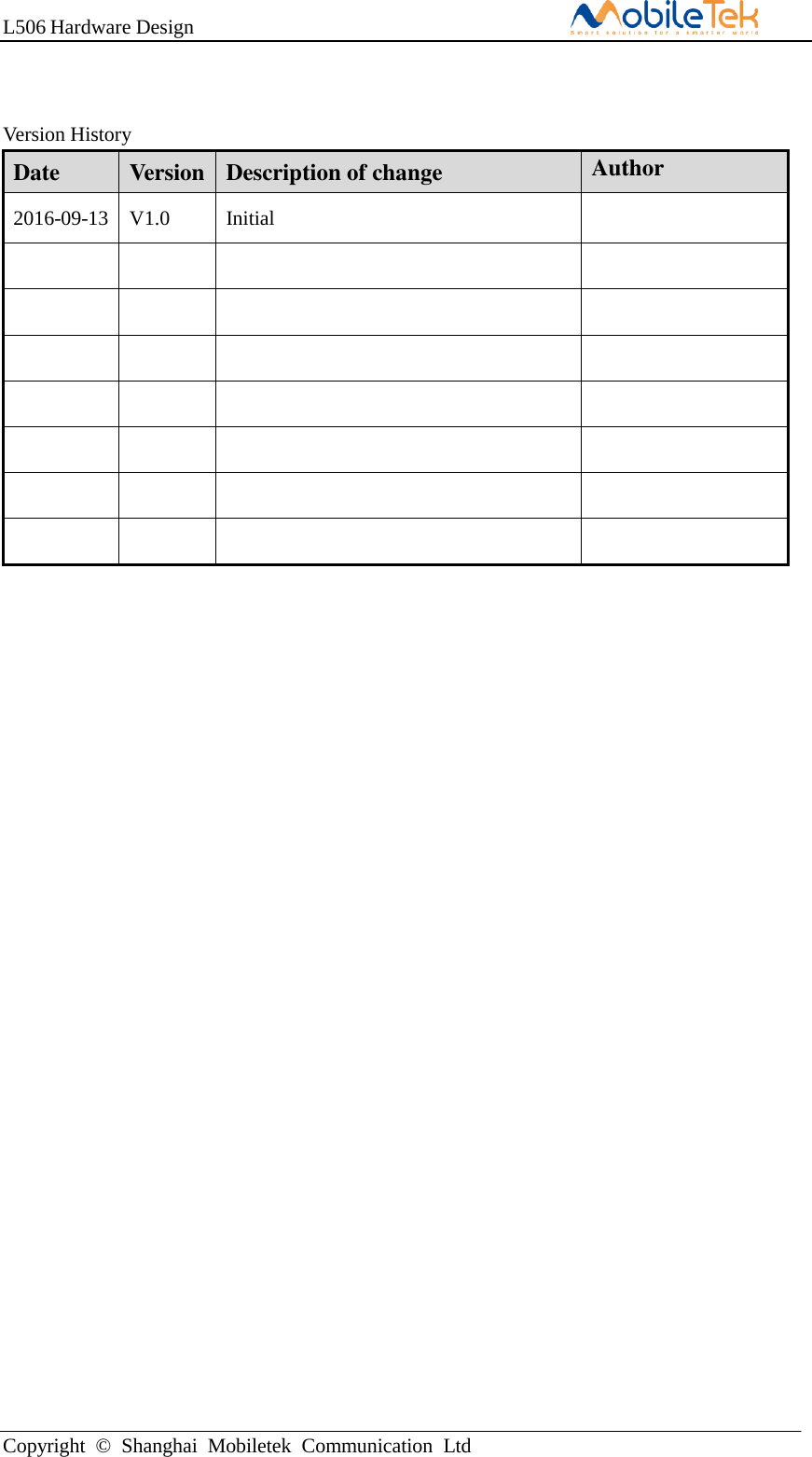 L506 Hardware DesignCopyright  ©  Shanghai  Mobiletek  Communication  LtdVersion History Date Version Description of change Author 2016-09-13 V1.0 Initial 