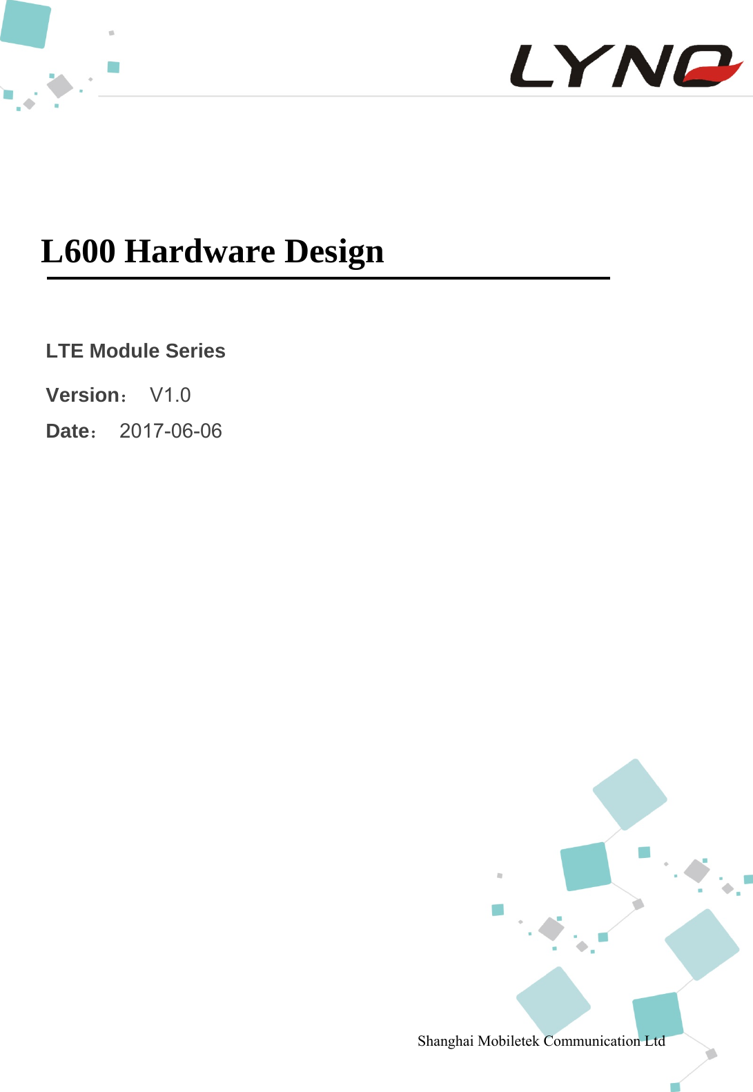 L600 Hardware Design                                                    Copyright © Shanghai Mobiletek Communication Ltd                                          1          L600 Hardware Design   LTE Module Series Version： V1.0 Date： 2017-06-06 Shanghai Mobiletek Communication Ltd