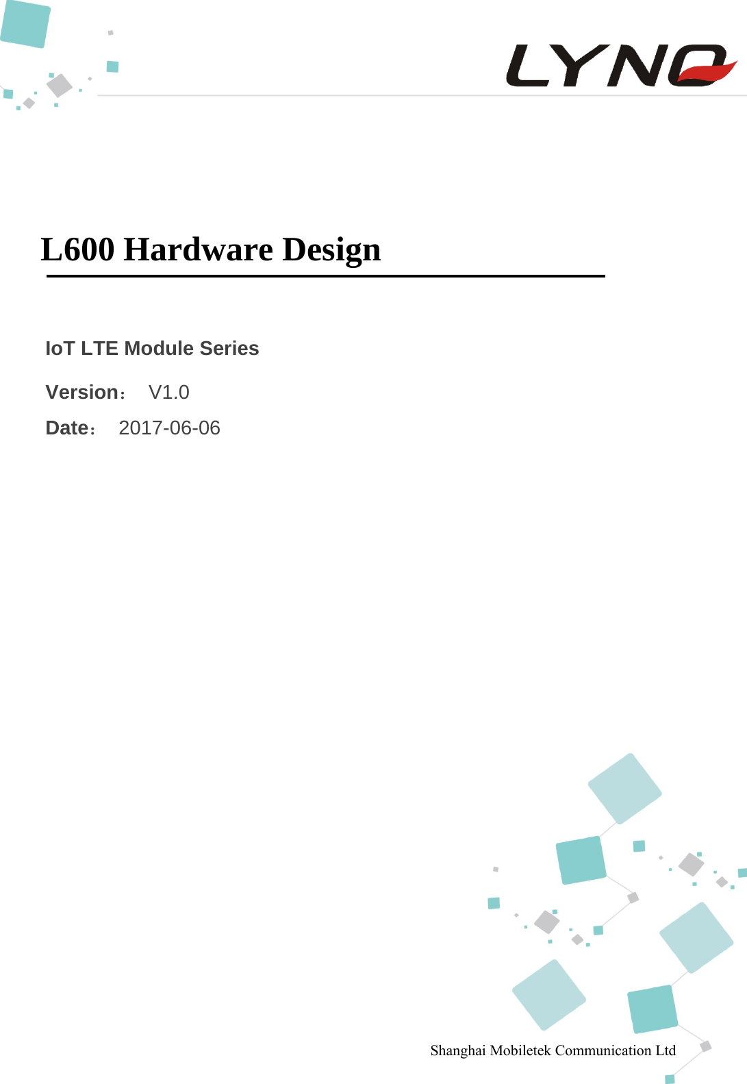 L600 Hardware Design                                                    Copyright © Shanghai Mobiletek Communication Ltd                                          1          L600 Hardware Design   IoT LTE Module Series Version： V1.0 Date： 2017-06-06 Shanghai Mobiletek Communication Ltd