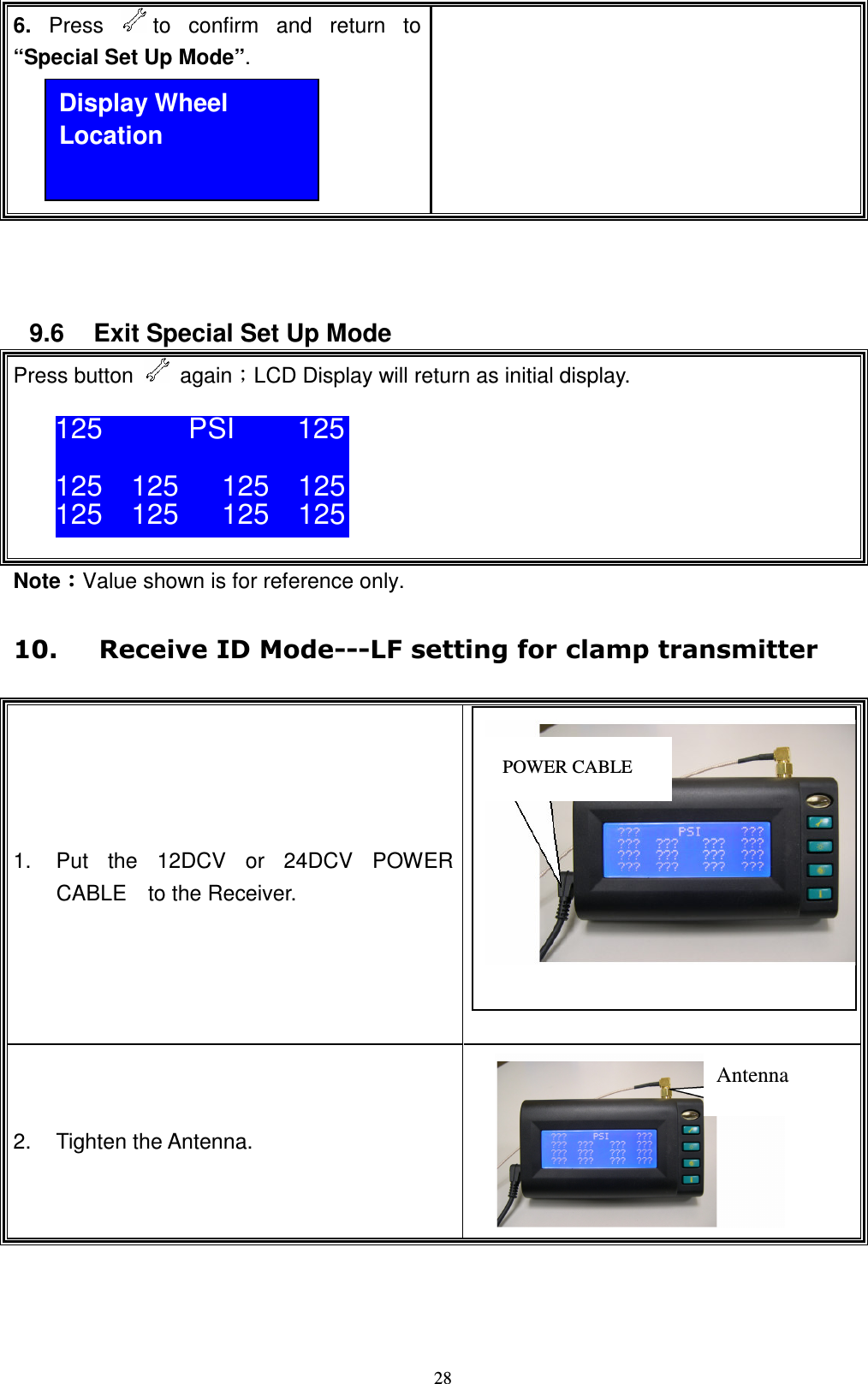    286.  Press  to  confirm  and  return  to &ldquo;Special Set Up Mode&rdquo;.         9.6  Exit Special Set Up Mode Press button    againǹLCD Display will return as initial display.       NoteǺǺǺǺValue shown is for reference only.      1.  Put  the  12DCV  or  24DCV  POWER CABLE    to the Receiver.  2.  Tighten the Antenna.  Display Wheel Location 125            PSI 125  125    125      125    125 125    125      125    125    POWER CABLE  Antenna 