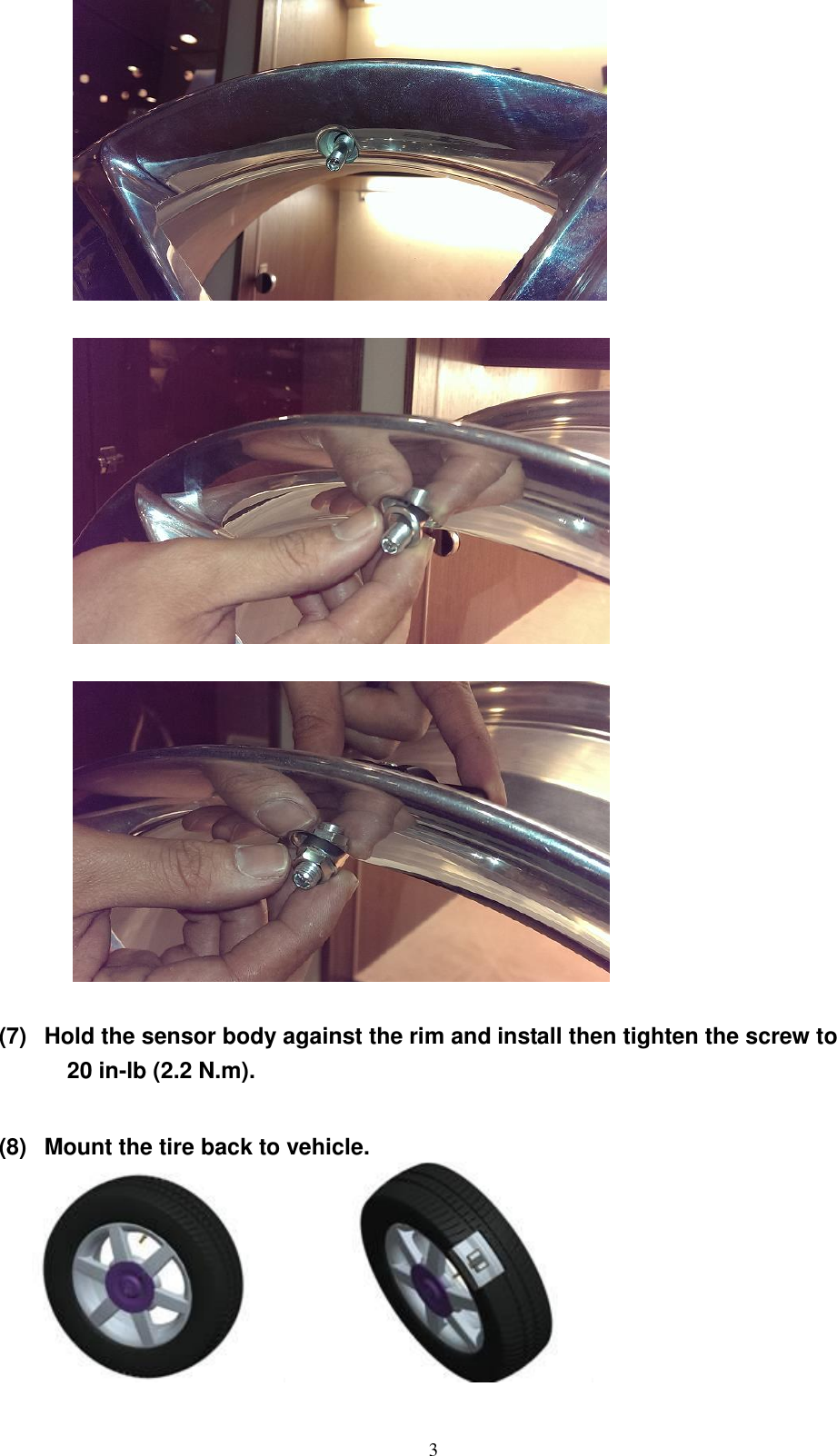  3       (7)  Hold the sensor body against the rim and install then tighten the screw to   20 in-lb (2.2 N.m).  (8)  Mount the tire back to vehicle.           